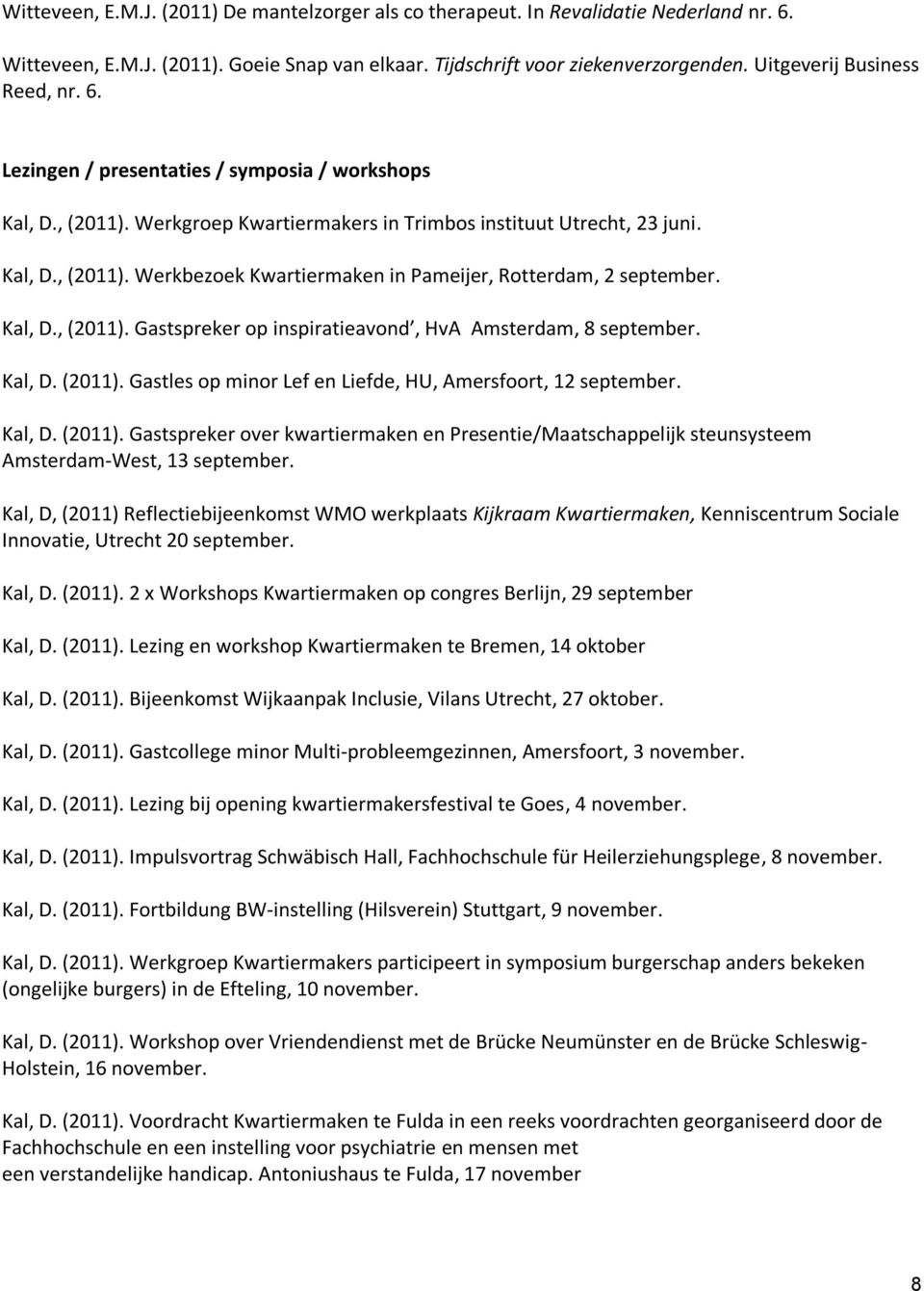 Kal, D., (2011). Gastspreker op inspiratieavond, HvA Amsterdam, 8 september. Kal, D. (2011). Gastles op minor Lef en Liefde, HU, Amersfoort, 12 september. Kal, D. (2011). Gastspreker over kwartiermaken en Presentie/Maatschappelijk steunsysteem Amsterdam-West, 13 september.