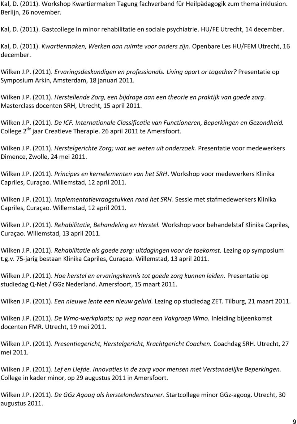 Living apart or together? Presentatie op Symposium Arkin, Amsterdam, 18 januari 2011. Wilken J.P. (2011). Herstellende Zorg, een bijdrage aan een theorie en praktijk van goede zorg.