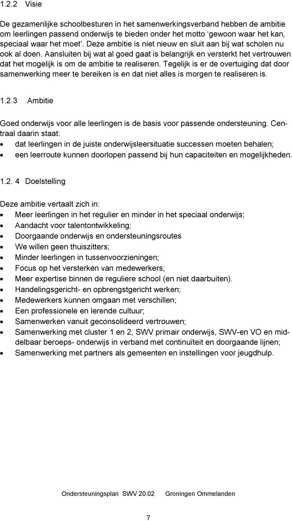 Tegelijk is er de overtuiging dat door samenwerking meer te bereiken is en dat niet alles is morgen te realiseren is. 1.2.