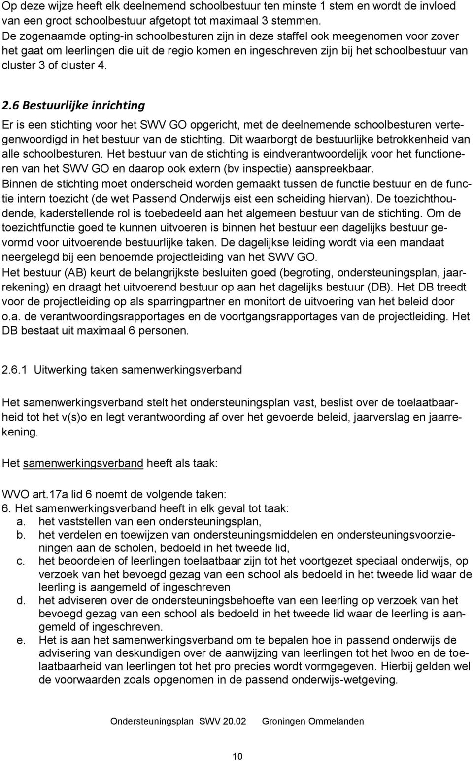 4. 2.6 Bestuurlijke inrichting Er is een stichting voor het SWV GO opgericht, met de deelnemende schoolbesturen vertegenwoordigd in het bestuur van de stichting.