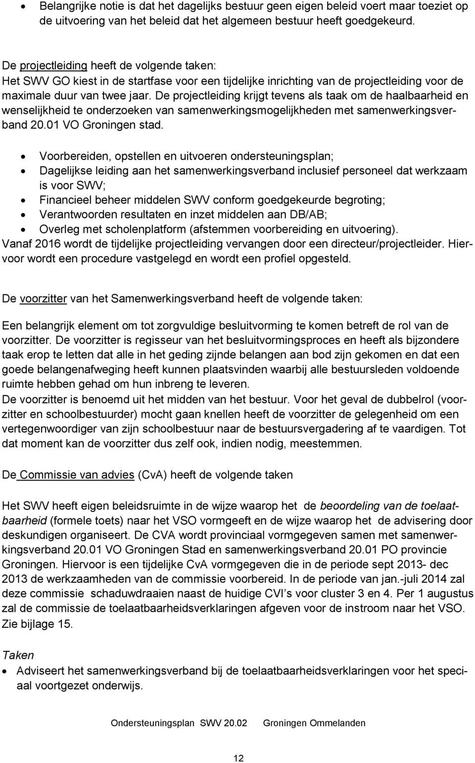 De projectleiding krijgt tevens als taak om de haalbaarheid en wenselijkheid te onderzoeken van samenwerkingsmogelijkheden met samenwerkingsverband 20.01 VO Groningen stad.