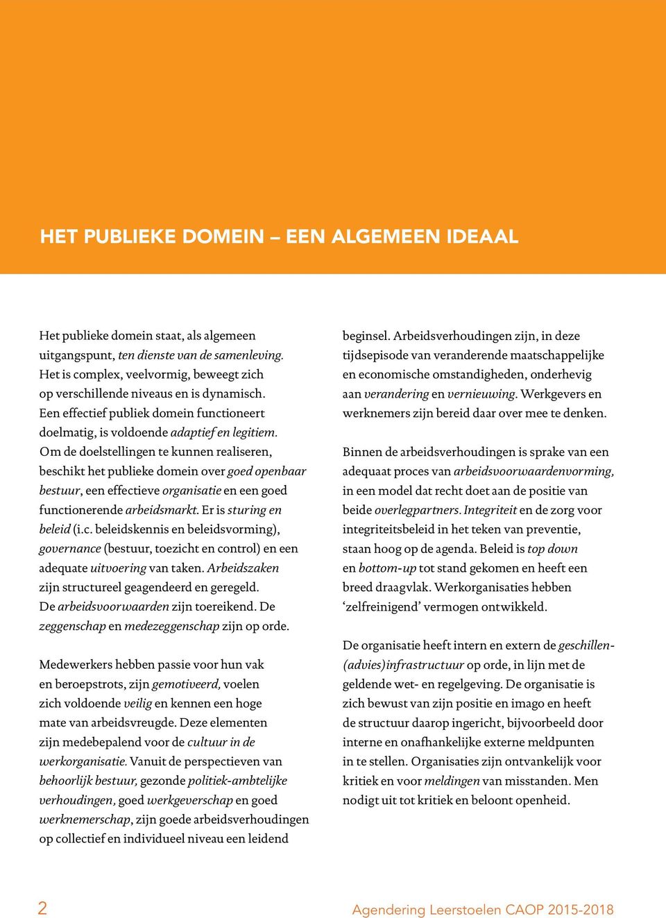 Om de doelstellingen te kunnen realiseren, beschikt het publieke domein over goed openbaar bestuur, een effectieve organisatie en een goed functionerende arbeidsmarkt. Er is sturing en beleid (i.c. beleidskennis en beleidsvorming), governance (bestuur, toezicht en control) en een adequate uitvoering van taken.