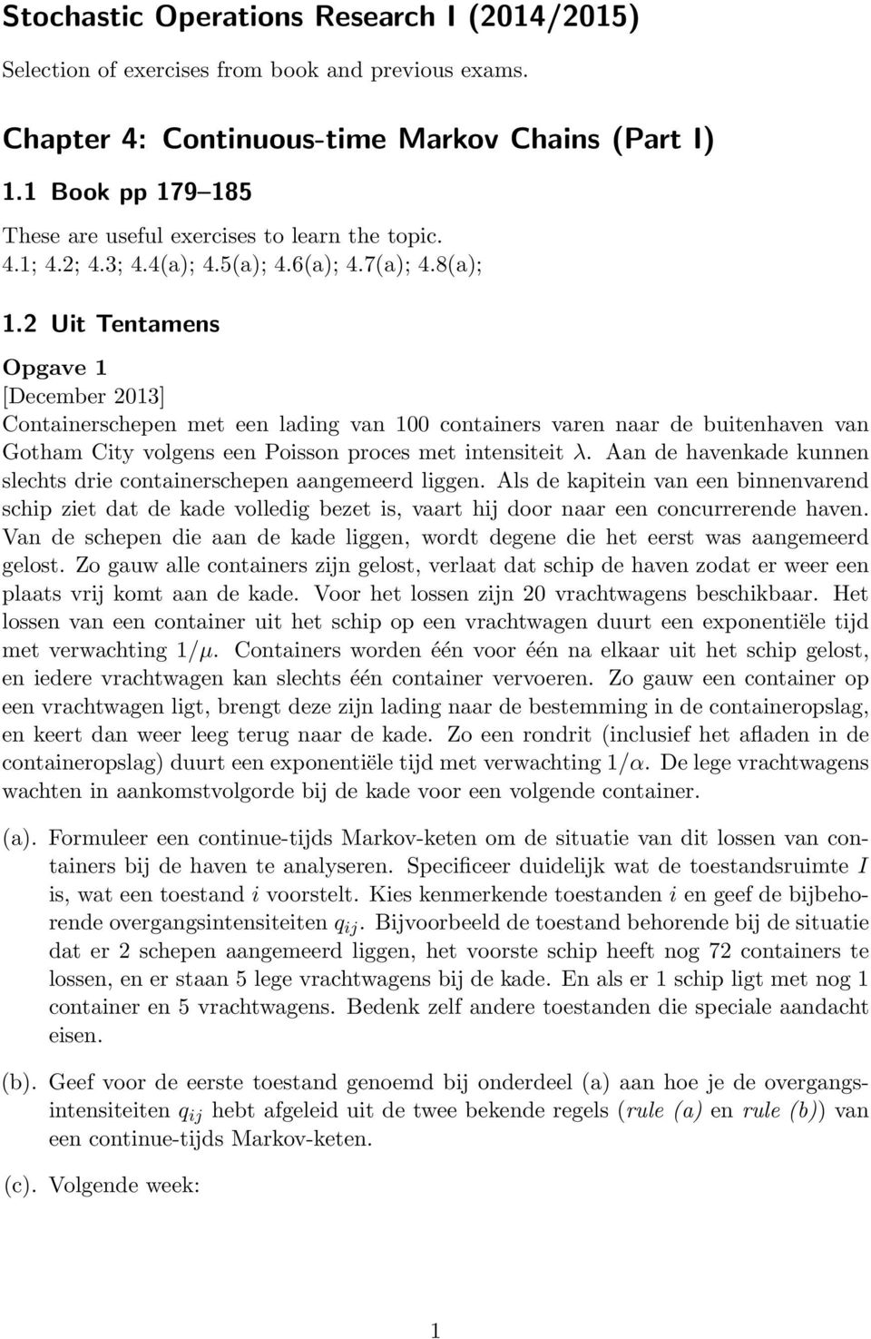 2 Uit Tentamens Opgave 1 [December 2013] Containerschepen met een lading van 100 containers varen naar de buitenhaven van Gotham City volgens een Poisson proces met intensiteit λ.