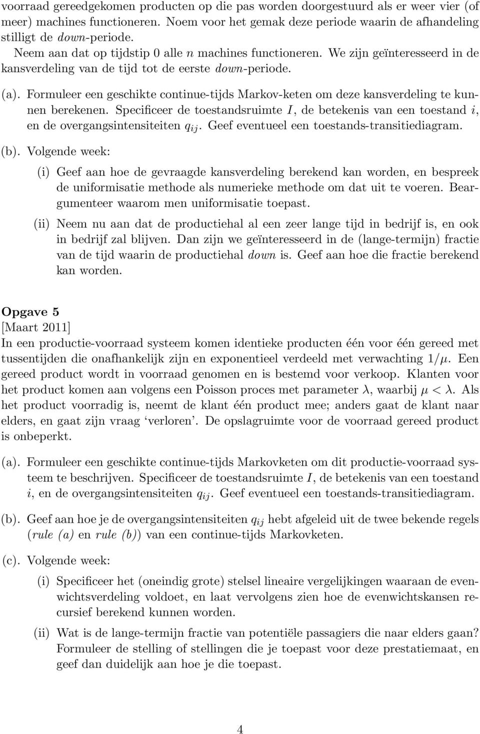 Formuleer een geschikte continue-tijds Markov-keten om deze kansverdeling te kunnen berekenen. Specificeer de toestandsruimte I, de betekenis van een toestand i, en de overgangsintensiteiten q ij.