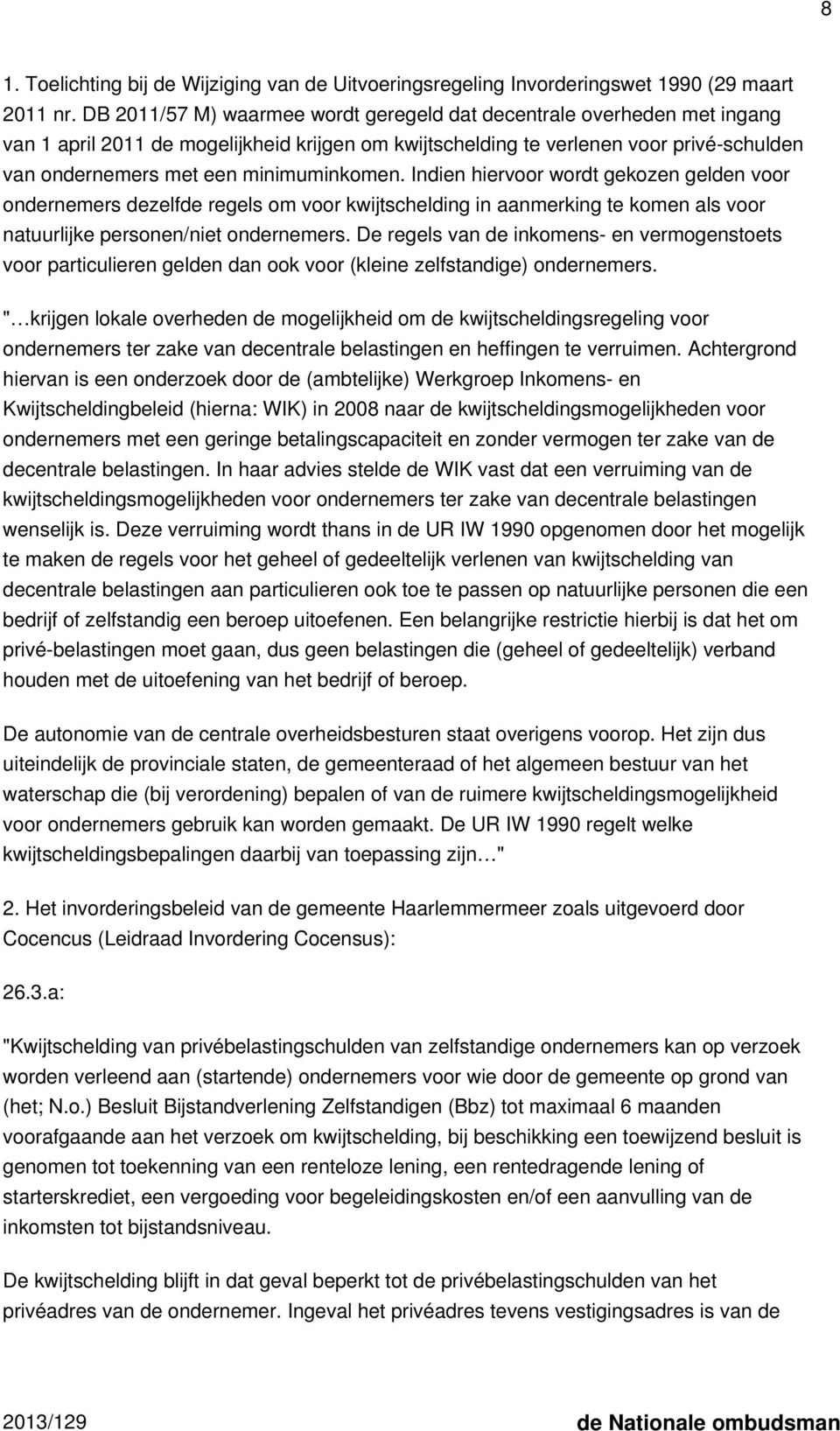 minimuminkomen. Indien hiervoor wordt gekozen gelden voor ondernemers dezelfde regels om voor kwijtschelding in aanmerking te komen als voor natuurlijke personen/niet ondernemers.