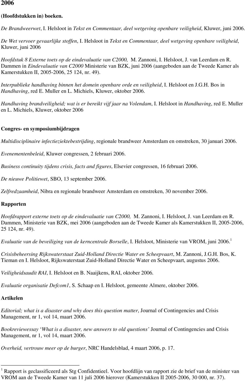 Dammen in Eindevaluatie van C2000 Ministerie van BZK, juni 2006 (aangeboden aan de Tweede Kamer als Kamerstukken II, 2005-2006, 25 124, nr. 49).
