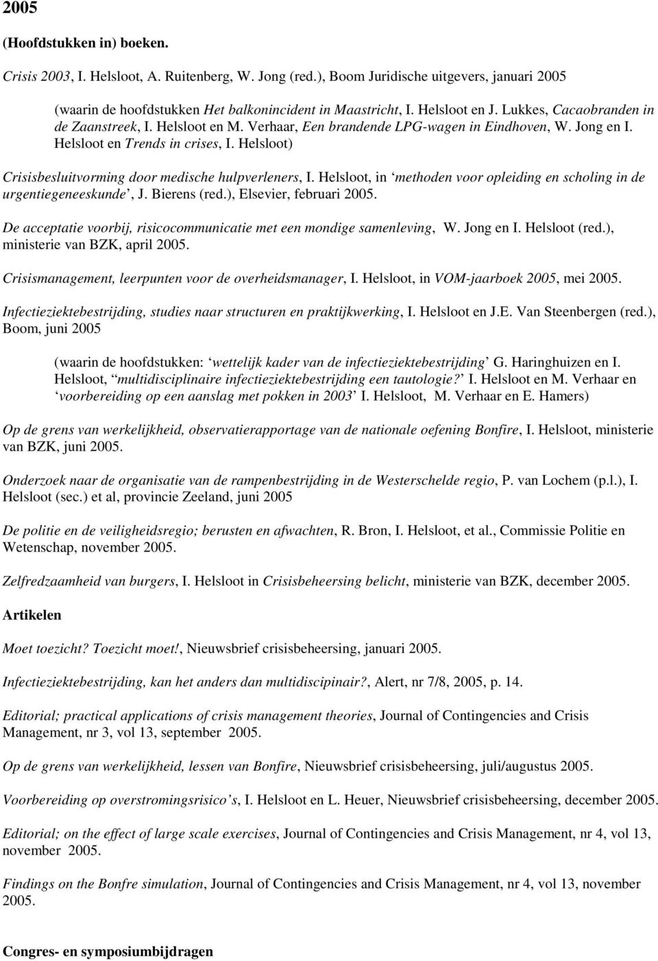 Helsloot) Crisisbesluitvorming door medische hulpverleners, I. Helsloot, in methoden voor opleiding en scholing in de urgentiegeneeskunde, J. Bierens (red.), Elsevier, februari 2005.