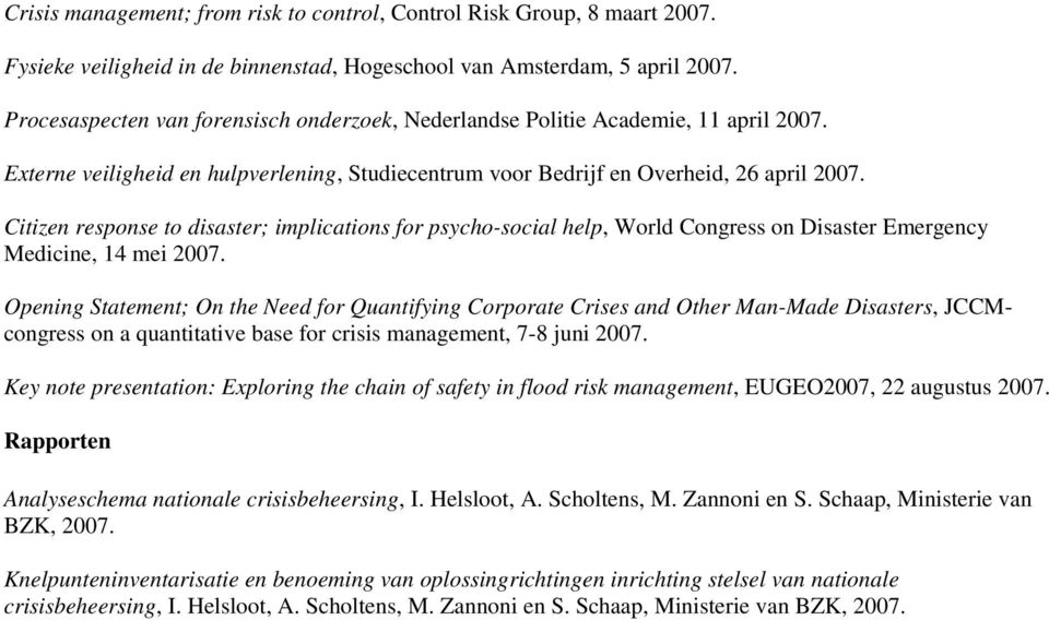 Citizen response to disaster; implications for psycho-social help, World Congress on Disaster Emergency Medicine, 14 mei 2007.