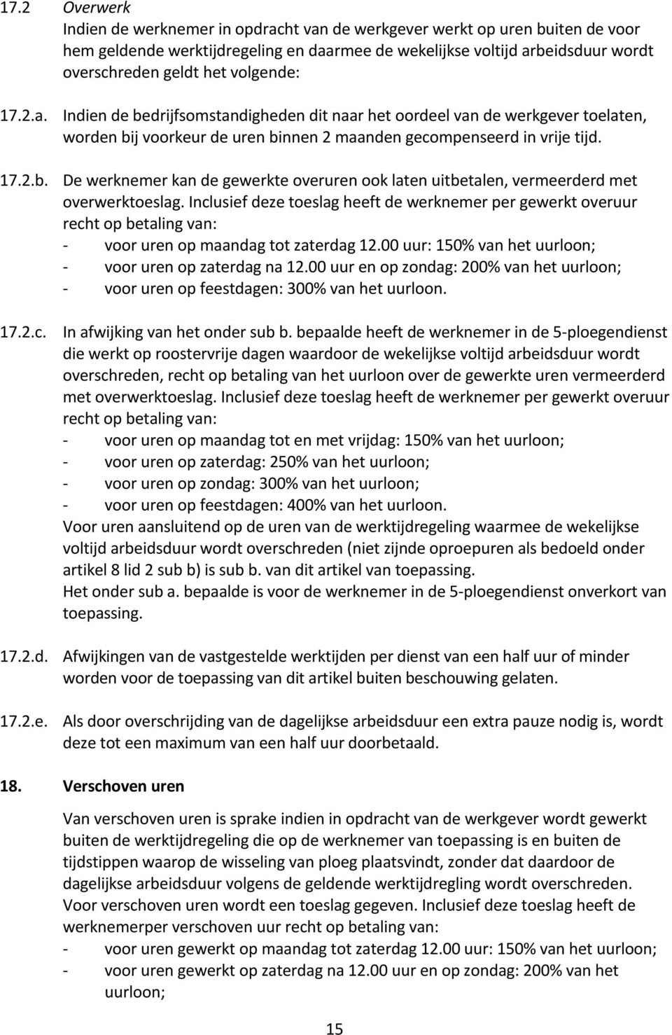 Inclusief deze toeslag heeft de werknemer per gewerkt overuur recht op betaling van: - voor uren op maandag tot zaterdag 12.00 uur: 150% van het uurloon; - voor uren op zaterdag na 12.