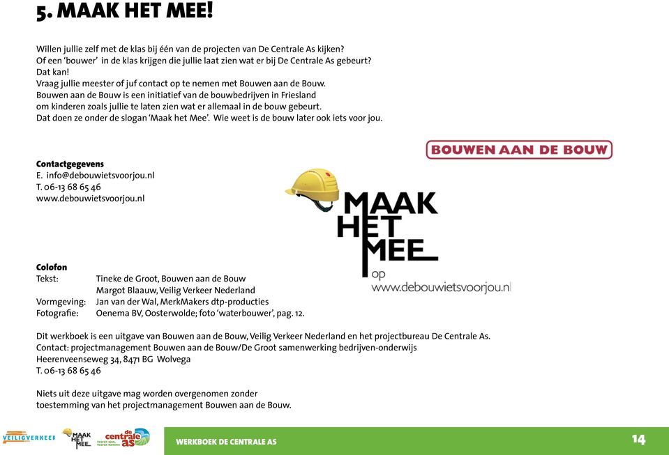 Bouwen aan de Bouw is een initiatief van de bouwbedrijven in Friesland om kinderen zoals jullie te laten zien wat er allemaal in de bouw gebeurt. Dat doen ze onder de slogan Maak het Mee.