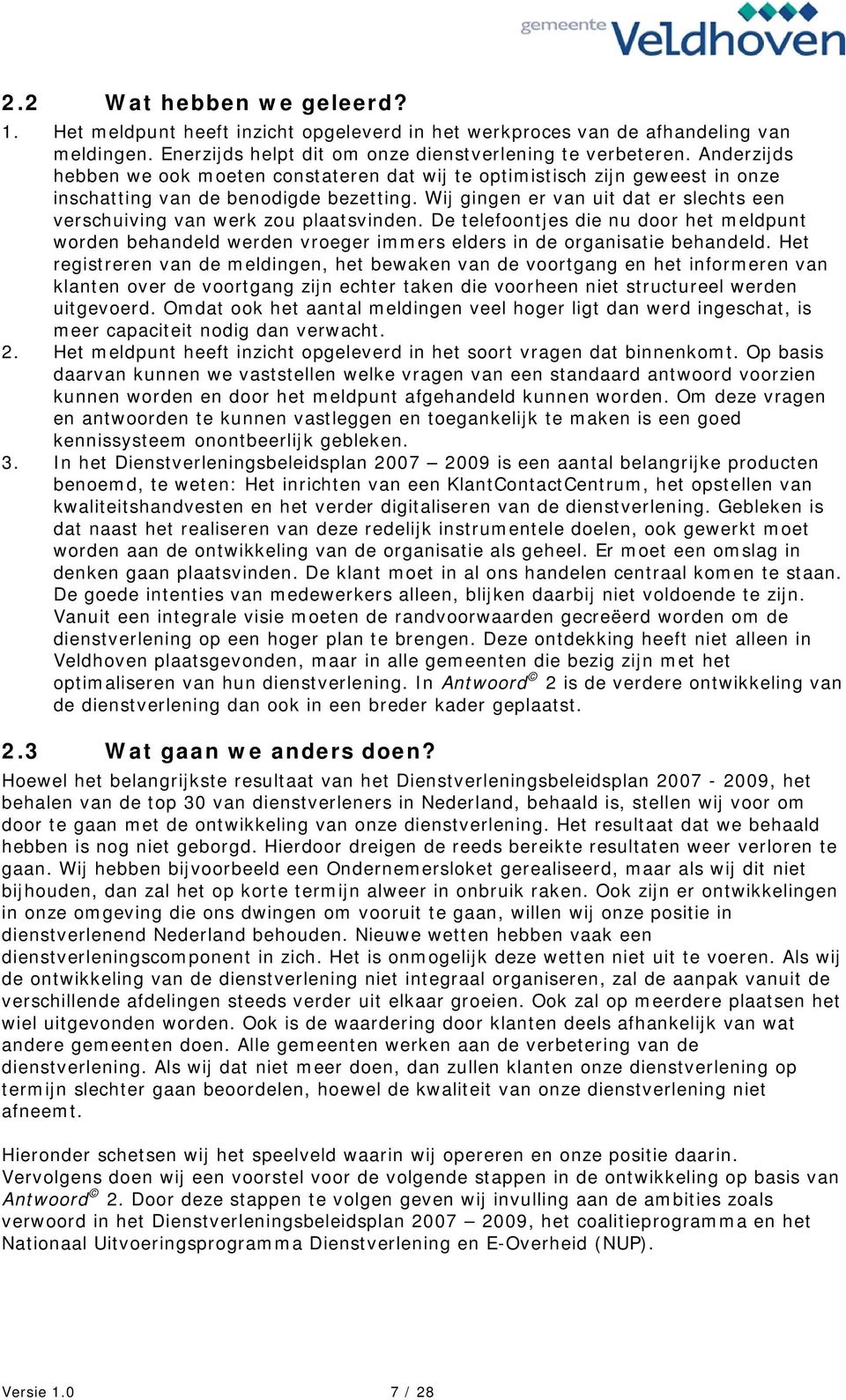 Wij gingen er van uit dat er slechts een verschuiving van werk zou plaatsvinden. De telefoontjes die nu door het meldpunt worden behandeld werden vroeger immers elders in de organisatie behandeld.