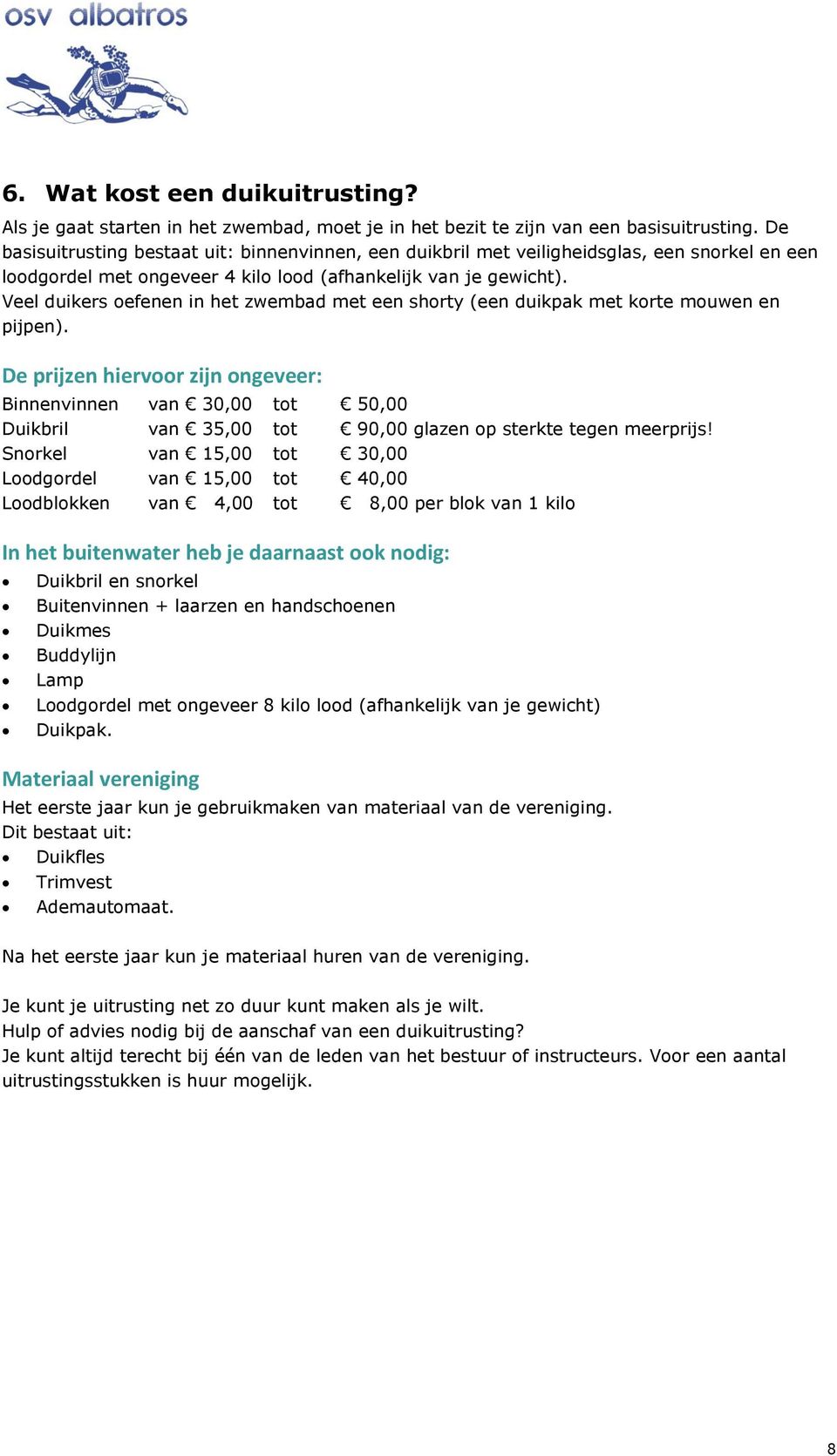 Veel duikers oefenen in het zwembad met een shorty (een duikpak met korte mouwen en pijpen).