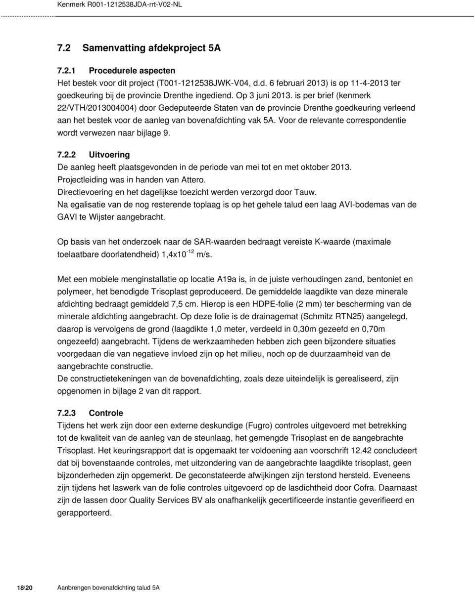 Voor de relevante correspondentie wordt verwezen naar bijlage 9. 7.2.2 Uitvoering De aanleg heeft plaatsgevonden in de periode van mei tot en met oktober 2013. Projectleiding was in handen van Attero.