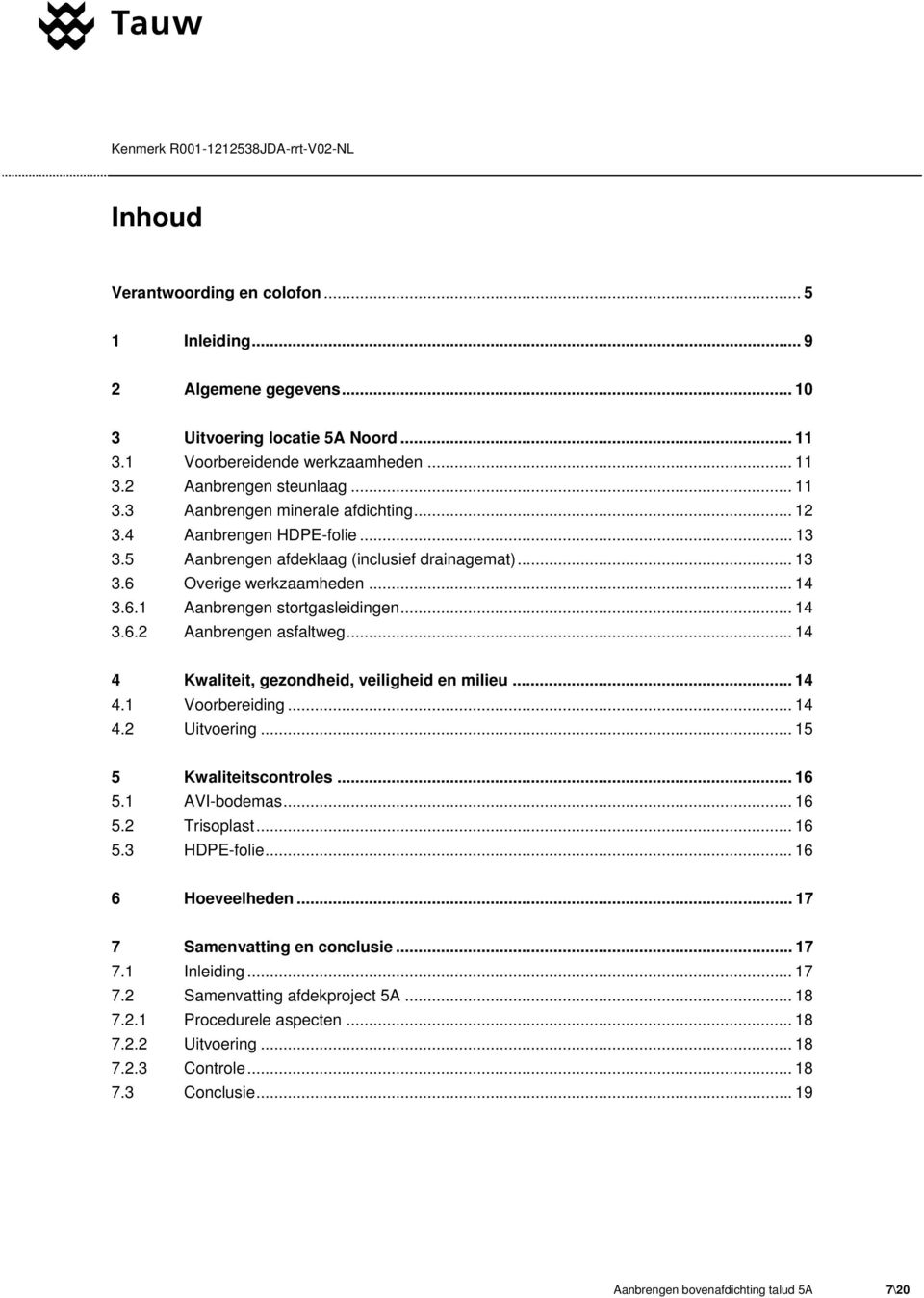 .. 14 3.6.2 Aanbrengen asfaltweg... 14 4 Kwaliteit, gezondheid, veiligheid en milieu... 14 4.1 Voorbereiding... 14 4.2 Uitvoering...15 5 Kwaliteitscontroles... 16 5.1 AVI-bodemas... 16 5.2 Trisoplast.