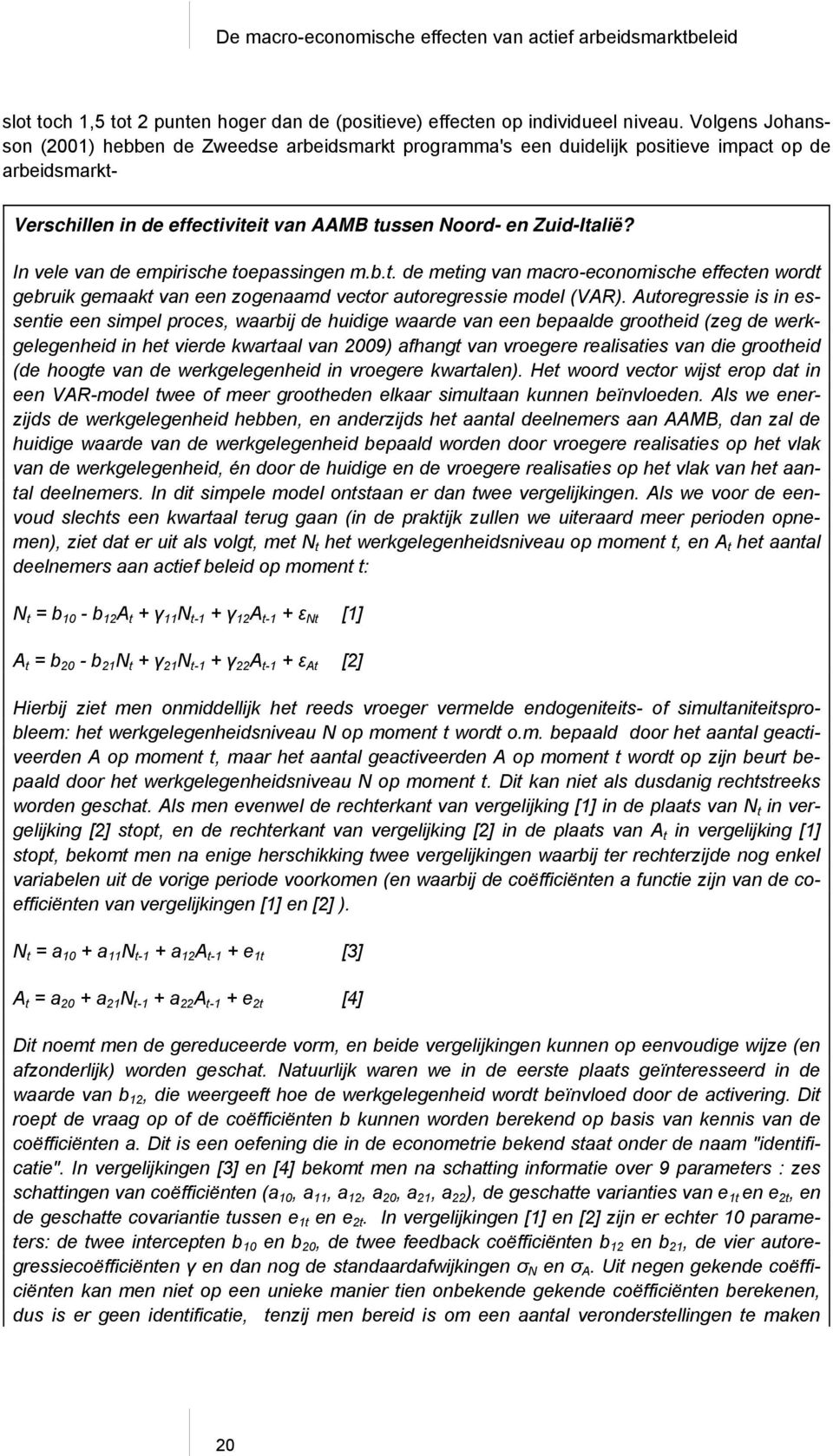 In vele van de empirische toepassingen m.b.t. de meting van macro-economische effecten wordt gebruik gemaakt van een zogenaamd vector autoregressie model (VAR).