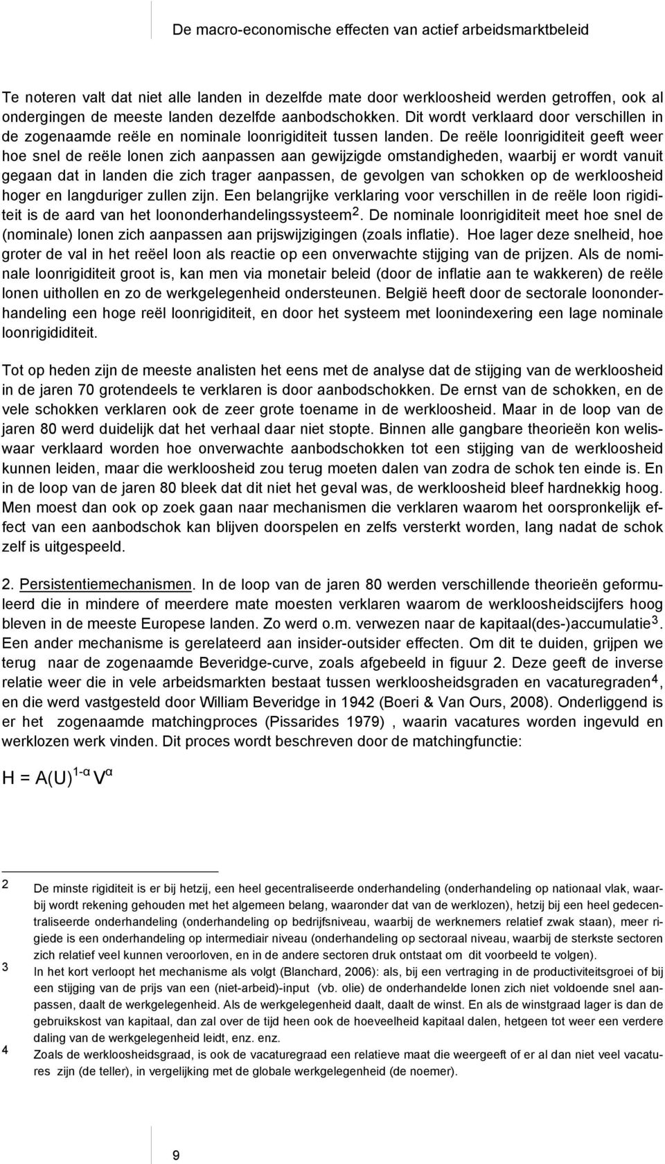 De reële loonrigiditeit geeft weer hoe snel de reële lonen zich aanpassen aan gewijzigde omstandigheden, waarbij er wordt vanuit gegaan dat in landen die zich trager aanpassen, de gevolgen van