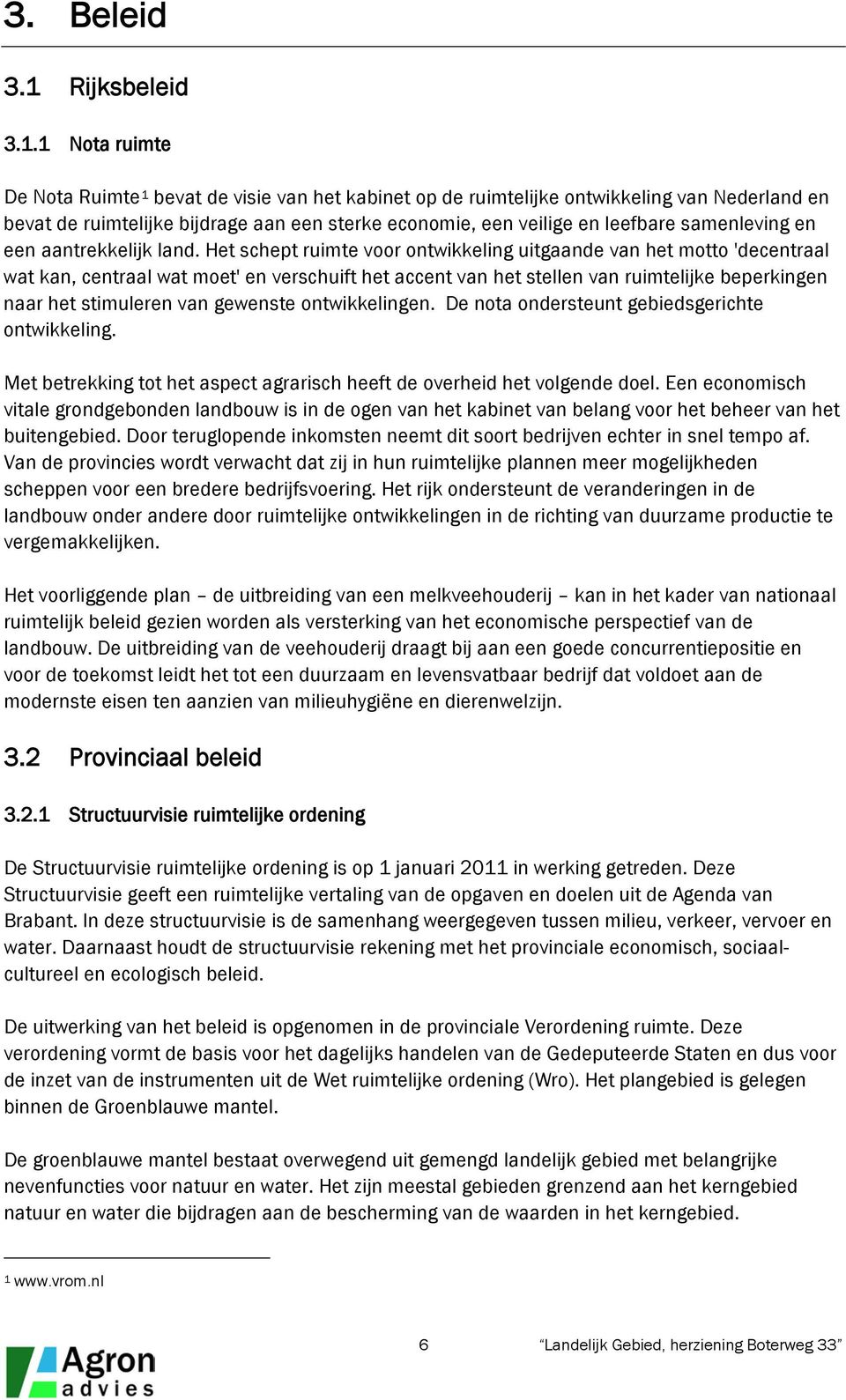 1 Nota ruimte De Nota Ruimte 1 bevat de visie van het kabinet op de ruimtelijke ontwikkeling van Nederland en bevat de ruimtelijke bijdrage aan een sterke economie, een veilige en leefbare