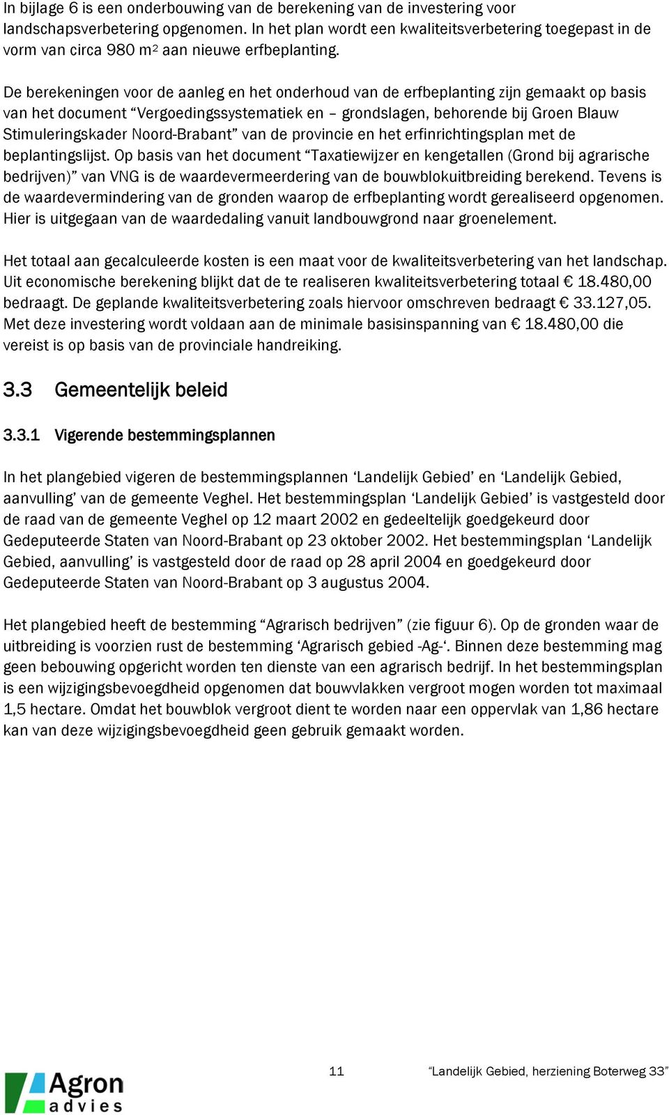 De berekeningen voor de aanleg en het onderhoud van de erfbeplanting zijn gemaakt op basis van het document Vergoedingssystematiek en grondslagen, behorende bij Groen Blauw Stimuleringskader