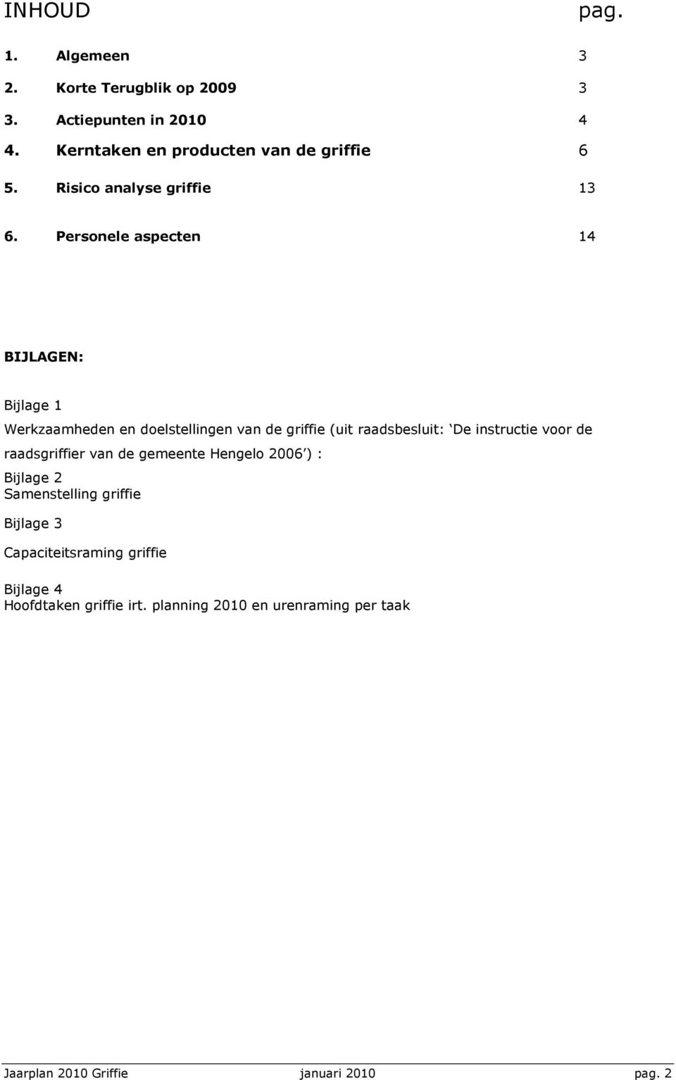 Personele aspecten 14 BIJLAGEN: Bijlage 1 Werkzaamheden en doelstellingen van de griffie (uit raadsbesluit: De instructie voor