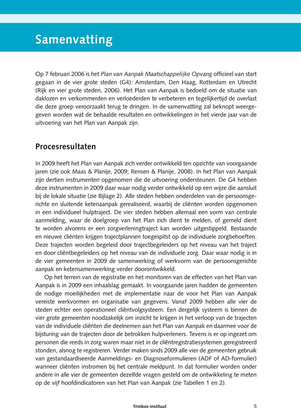 In de samenvatting zal beknopt weergegeven worden wat de behaalde resultaten en ontwikkelingen in het vierde jaar van de uitvoering van het Plan van Aanpak zijn.