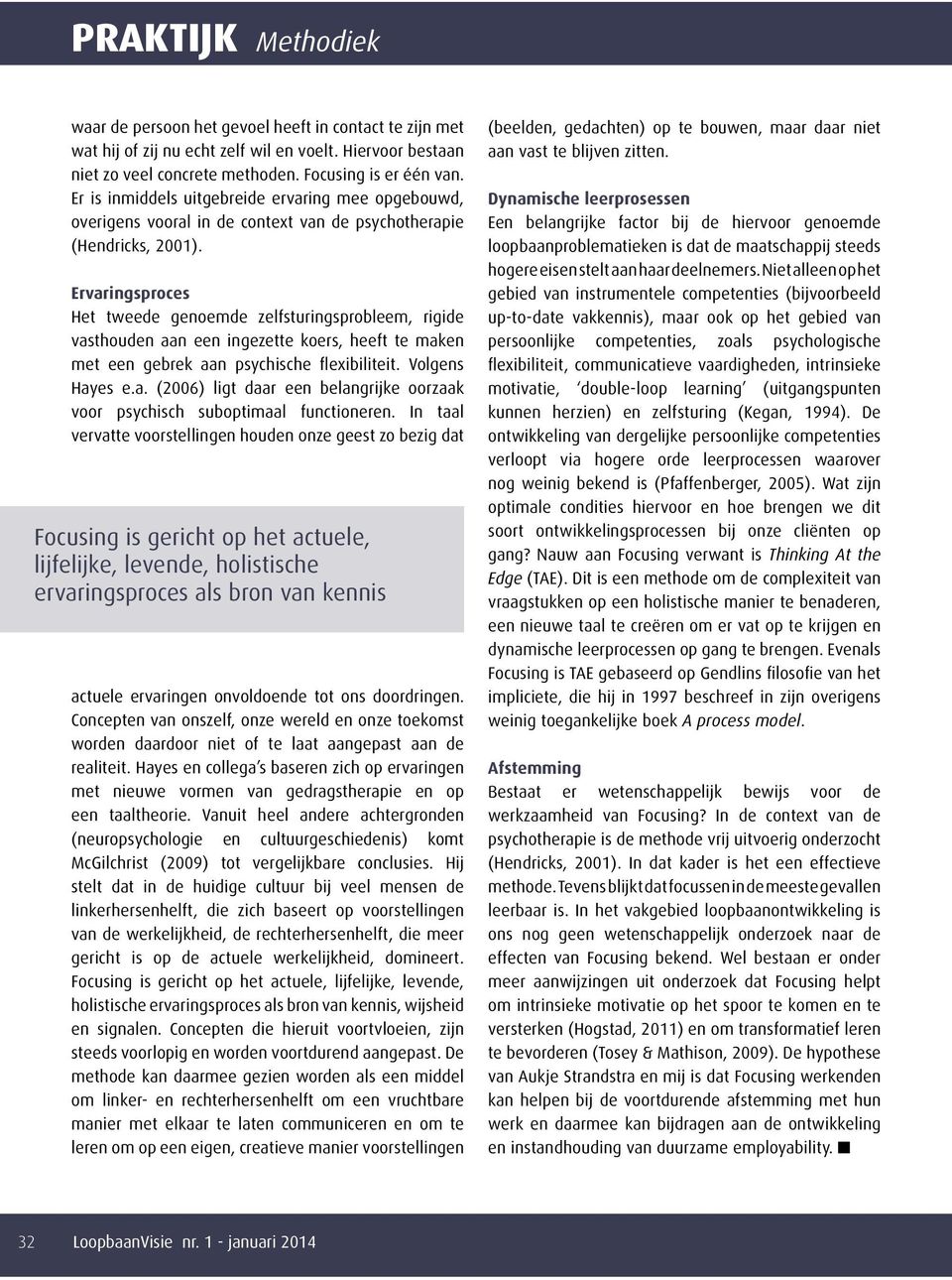 Ervaringsproces Het tweede genoemde zelfsturingsprobleem, rigide vasthouden aan een ingezette koers, heeft te maken met een gebrek aan psychische flexibiliteit. Volgens Hayes e.a. (2006) ligt daar een belangrijke oorzaak voor psychisch suboptimaal functioneren.