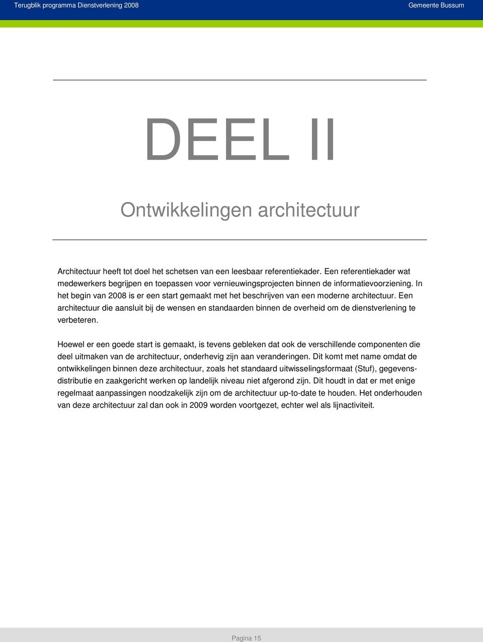 overheid om de dienstverlening te verbeteren Hoewel er een goede start is gemaakt, is tevens gebleken dat ook de verschillende componenten die deel uitmaken van de architectuur, onderhevig zijn aan