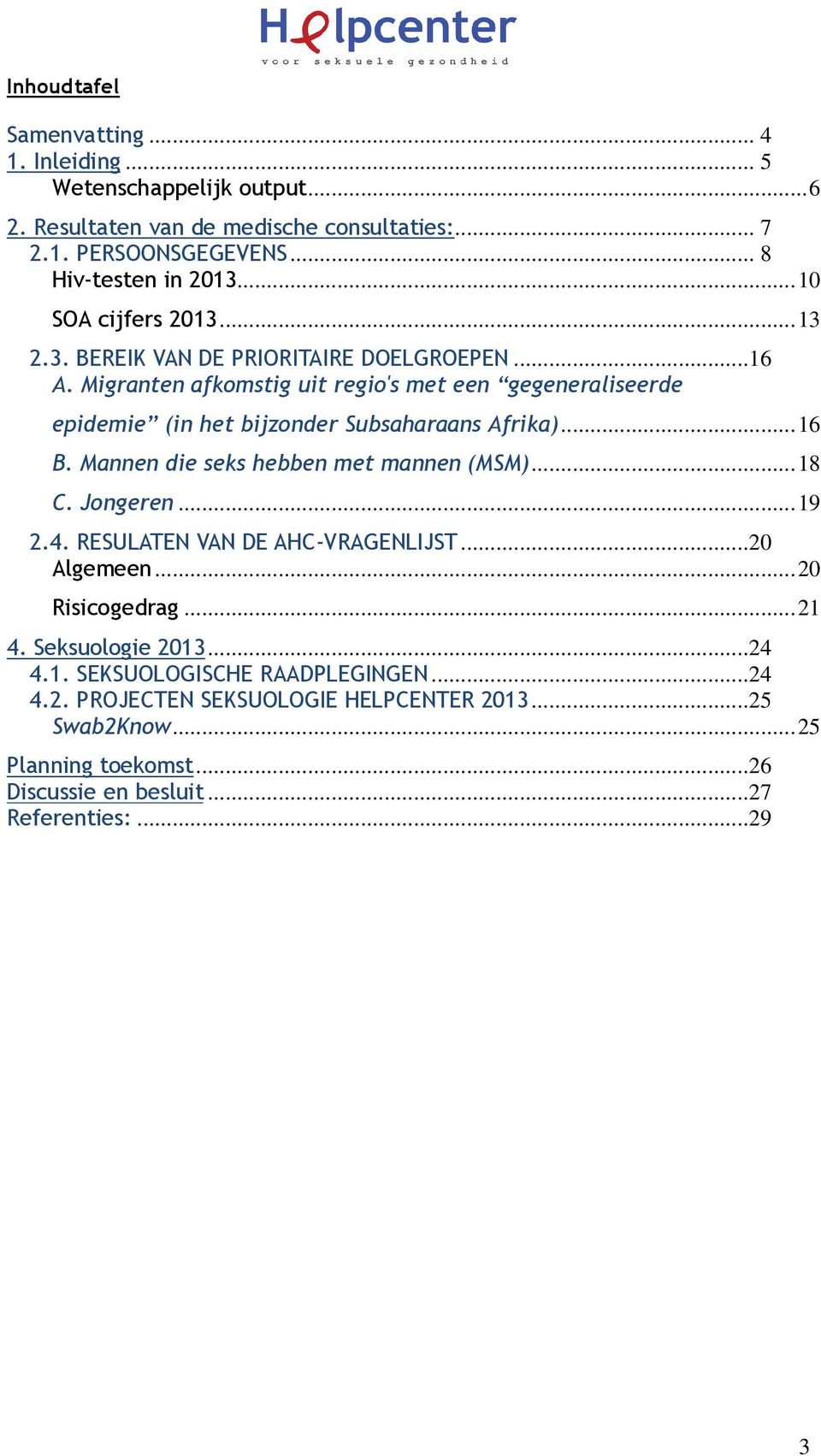 Migranten afkomstig uit regio's met een gegeneraliseerde epidemie (in het bijzonder Subsaharaans Afrika)... 16 B. Mannen die seks hebben met mannen (MSM)... 18 C. Jongeren.