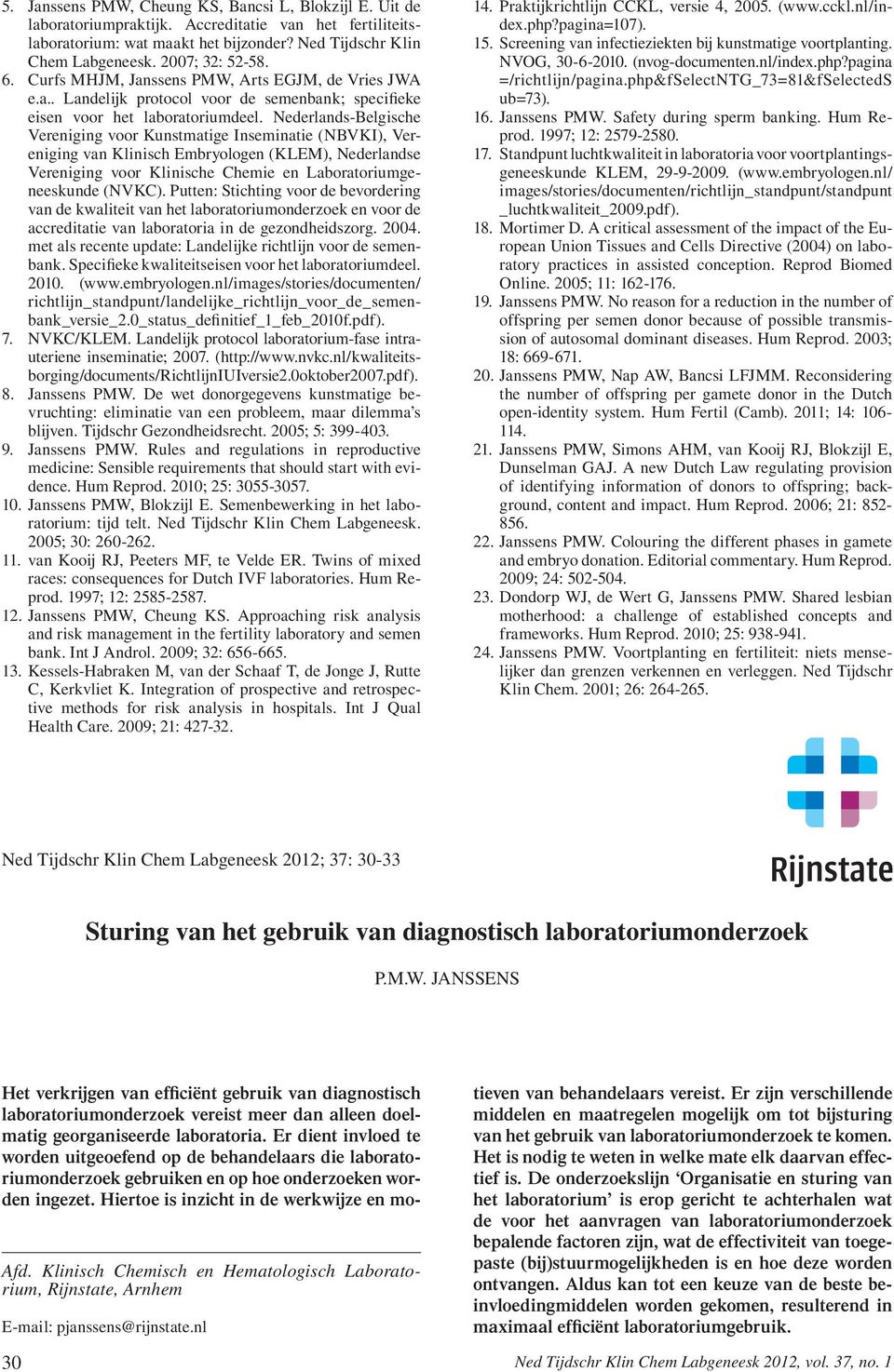 Nederlands-Belgische Vereniging voor Kunstmatige Inseminatie (NBVKI), Vereniging van Klinisch Embryologen (KLEM), Nederlandse Vereniging voor Klinische Chemie en Laboratoriumgeneeskunde (NVKC).