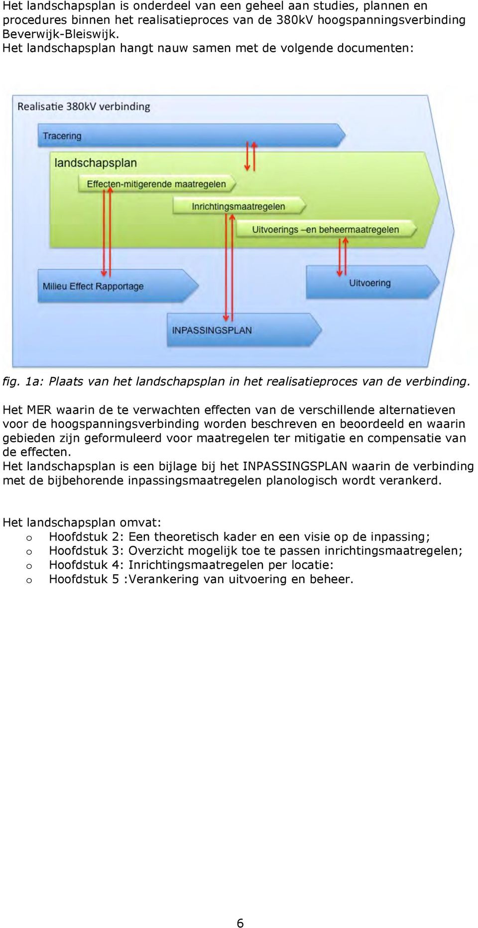 Het MER waarin de te verwachten effecten van de verschillende alternatieven voor de hoogspanningsverbinding worden beschreven en beoordeeld en waarin gebieden zijn geformuleerd voor maatregelen ter