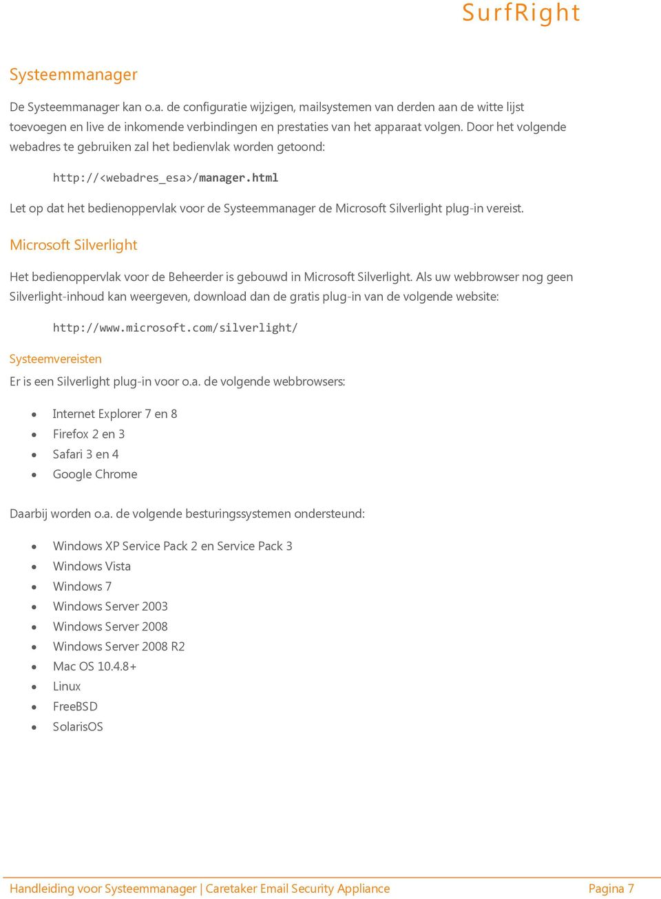 html Let op dat het bedienoppervlak voor de Systeemmanager de Microsoft Silverlight plug-in vereist. Microsoft Silverlight Het bedienoppervlak voor de Beheerder is gebouwd in Microsoft Silverlight.