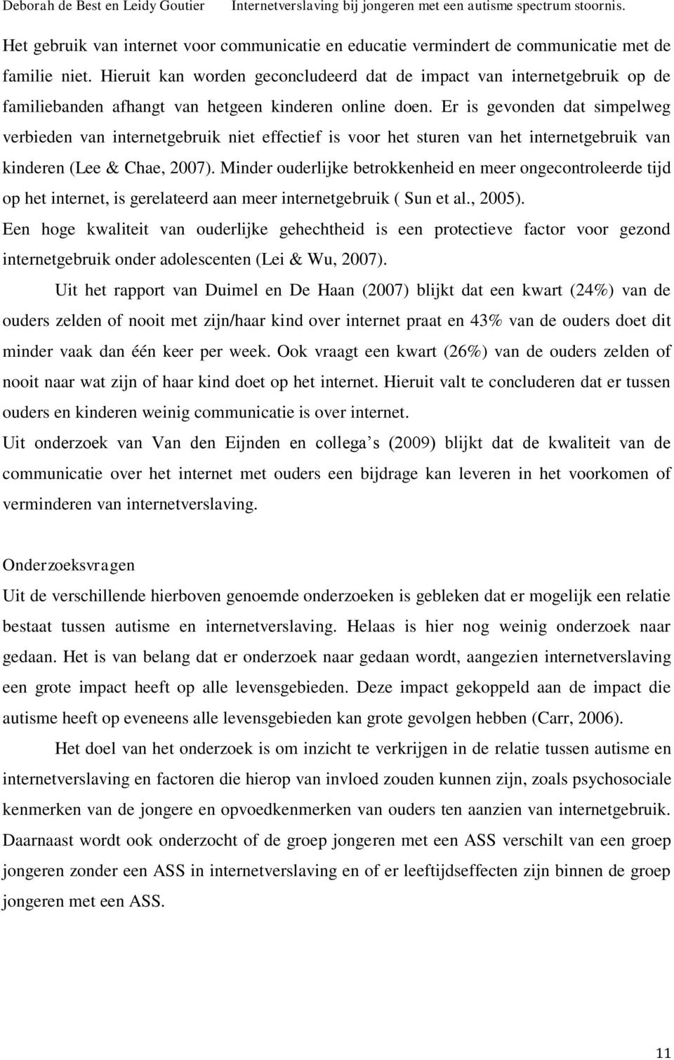 Er is gevonden dat simpelweg verbieden van internetgebruik niet effectief is voor het sturen van het internetgebruik van kinderen (Lee & Chae, 2007).