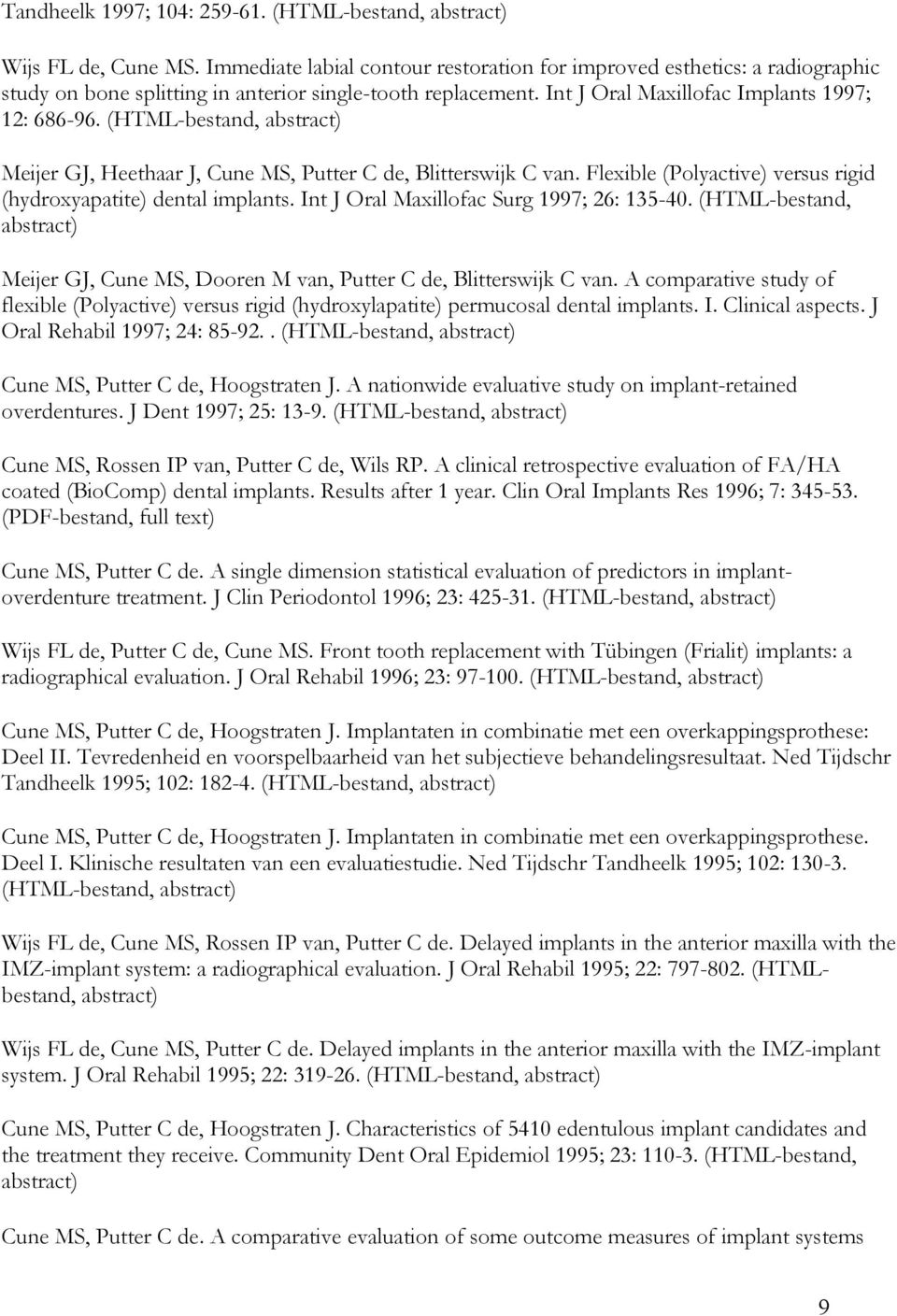 (HTML-bestand, abstract) Meijer GJ, Heethaar J, Cune MS, Putter C de, Blitterswijk C van. Flexible (Polyactive) versus rigid (hydroxyapatite) dental implants.