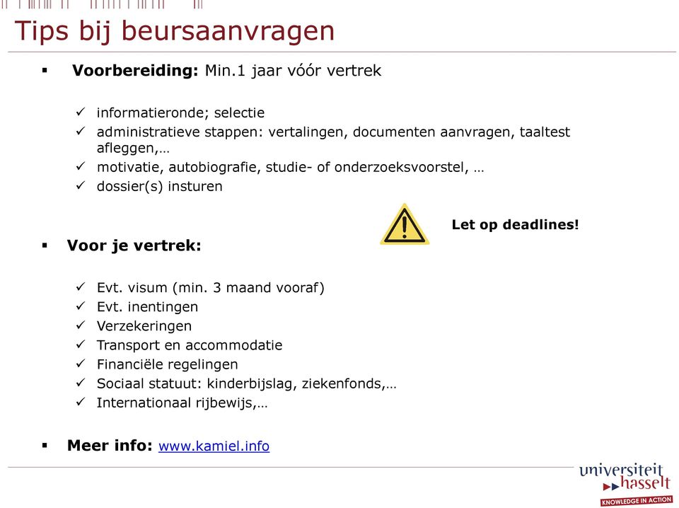 afleggen, motivatie, autobiografie, studie- of onderzoeksvoorstel, dossier(s) insturen Voor je vertrek: Let op deadlines!