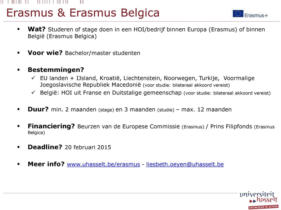 EU landen + IJsland, Kroatië, Liechtenstein, Noorwegen, Turkije, Voormalige Joegoslavische Republiek Macedonië (voor studie: bilateraal akkoord vereist) België: HOI uit