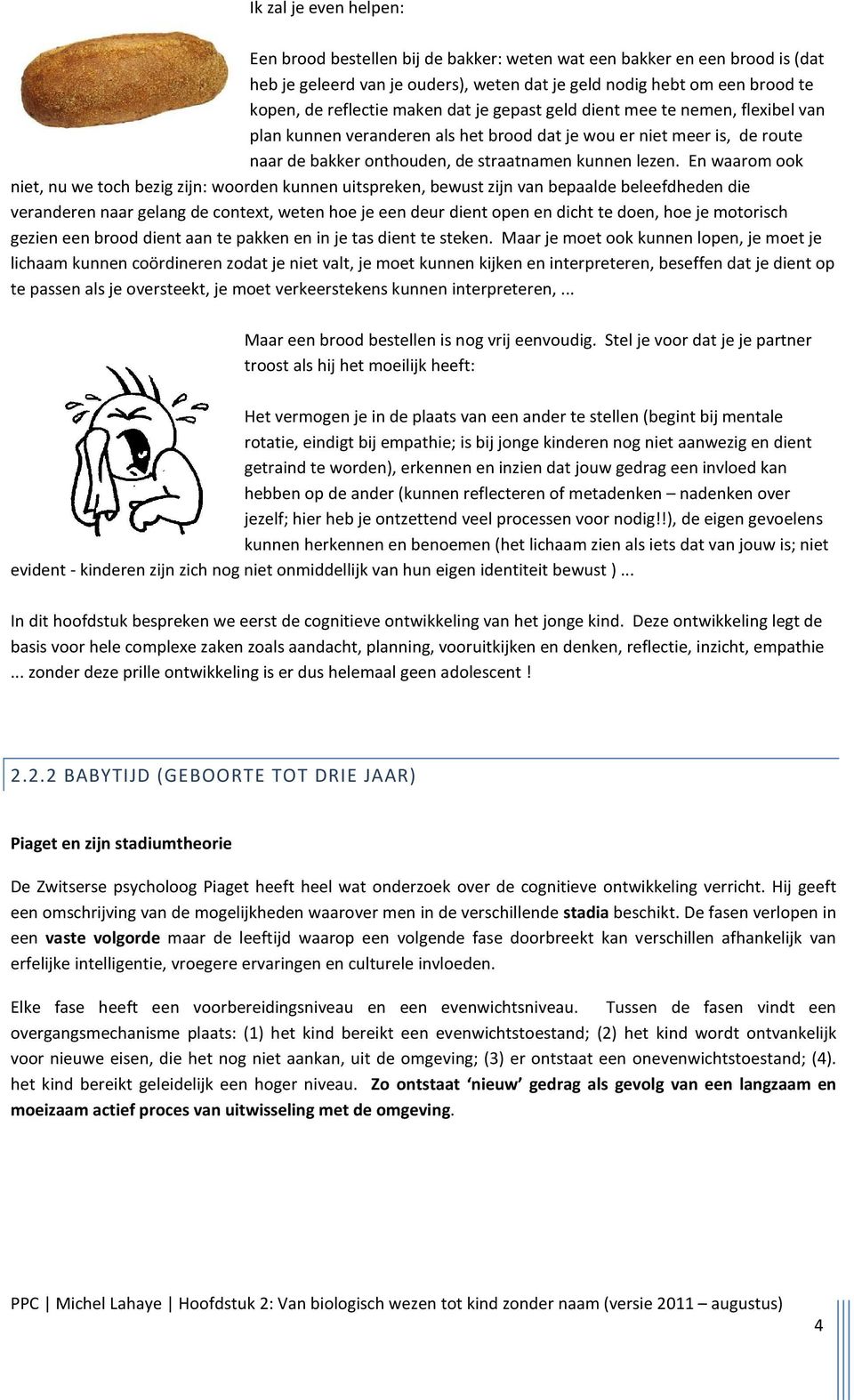 En waarom ook niet, nu we toch bezig zijn: woorden kunnen uitspreken, bewust zijn van bepaalde beleefdheden die veranderen naar gelang de context, weten hoe je een deur dient open en dicht te doen,