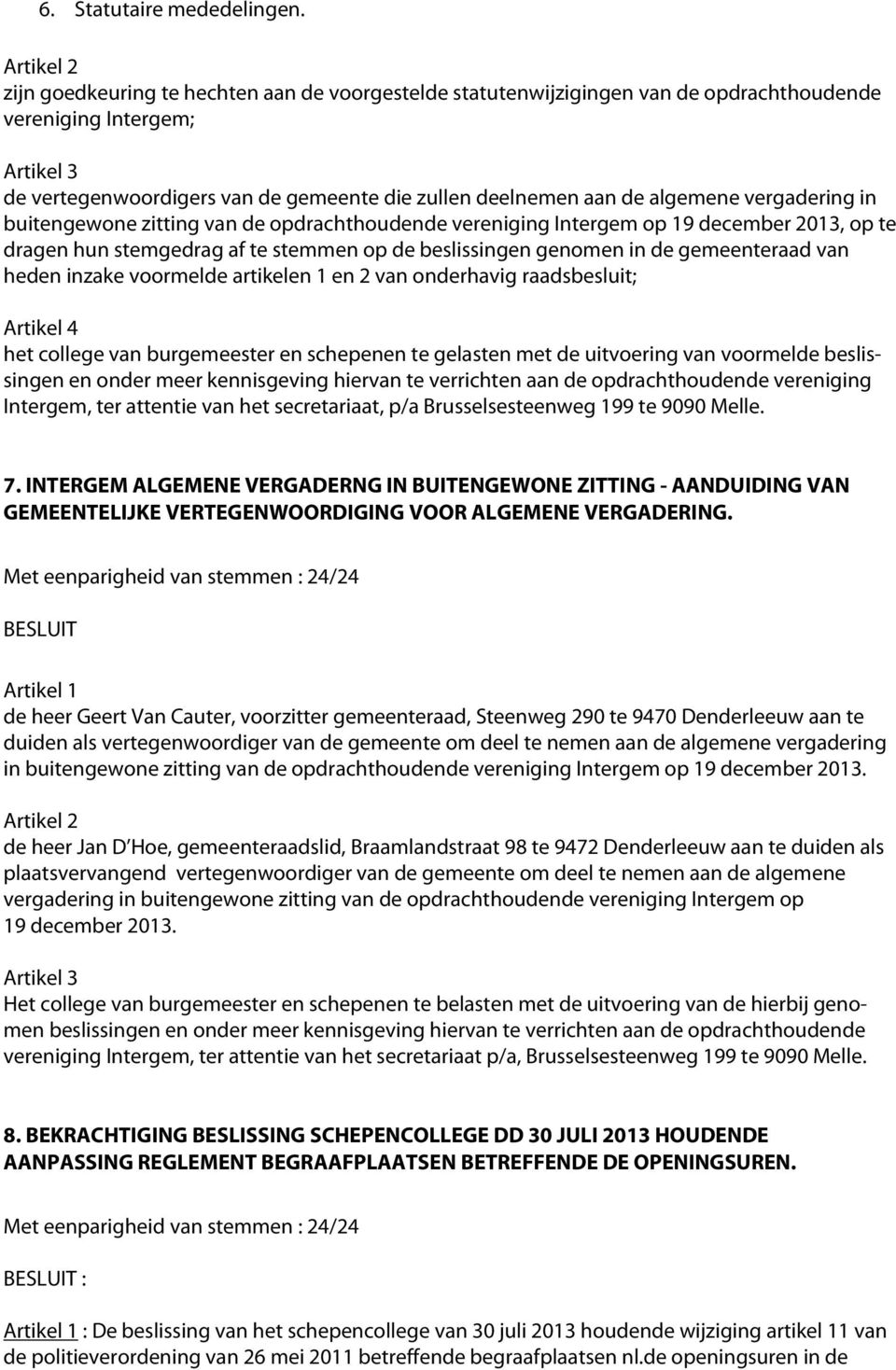 algemene vergadering in buitengewone zitting van de opdrachthoudende vereniging Intergem op 19 december 2013, op te dragen hun stemgedrag af te stemmen op de beslissingen genomen in de gemeenteraad