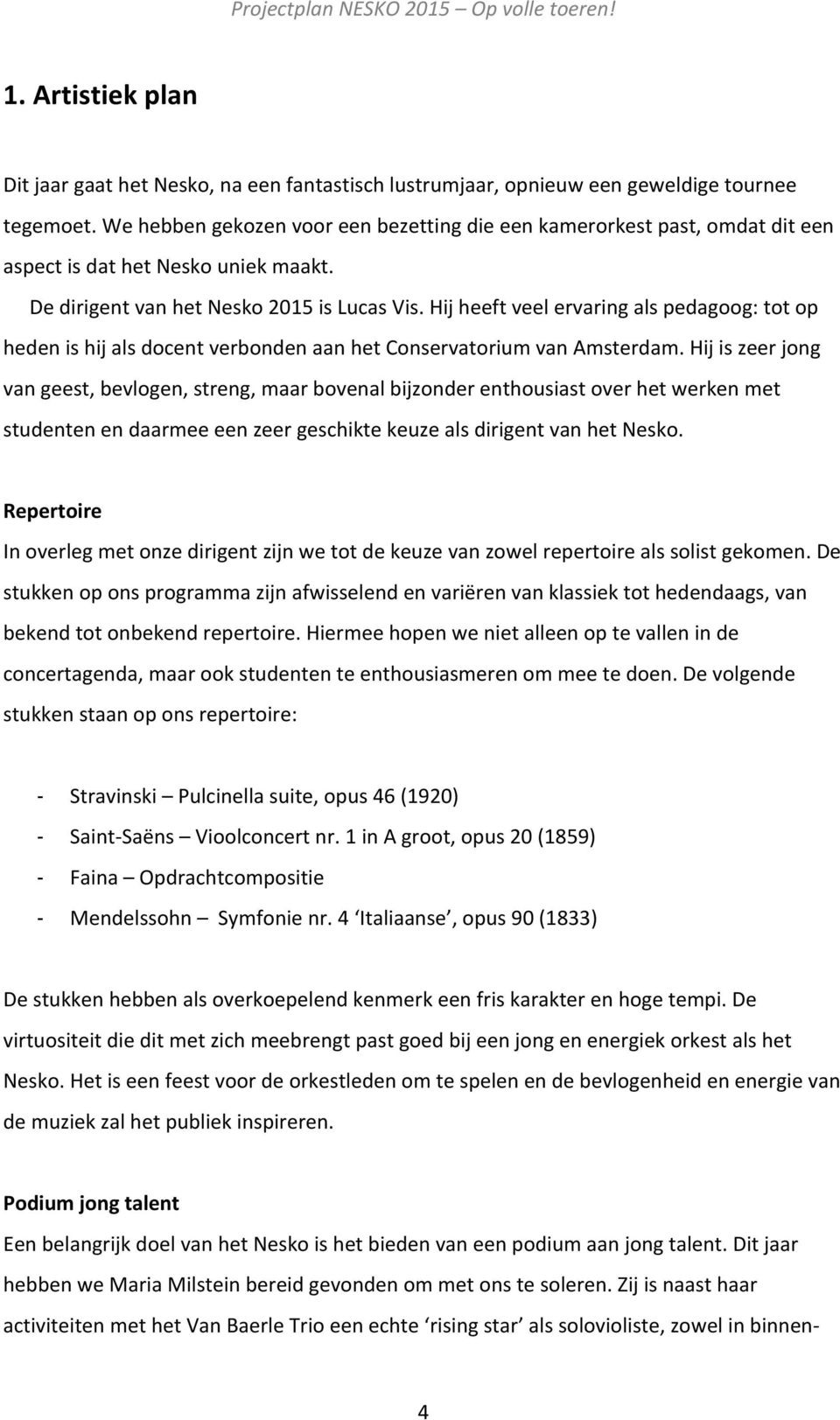 Hij heeft veel ervaring als pedagoog: tot op heden is hij als docent verbonden aan het Conservatorium van Amsterdam.