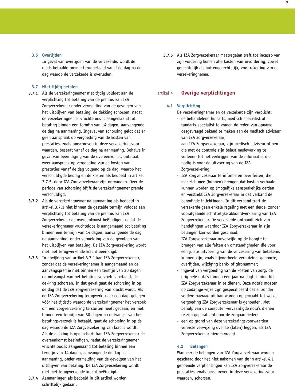 7 Niet tijdig betalen 3.7.1 Als de verzekeringnemer niet tijdig voldoet aan de verplichting tot betaling van de premie, kan IZA Zorgverzekeraar onder vermelding van de gevolgen van het uitblijven van