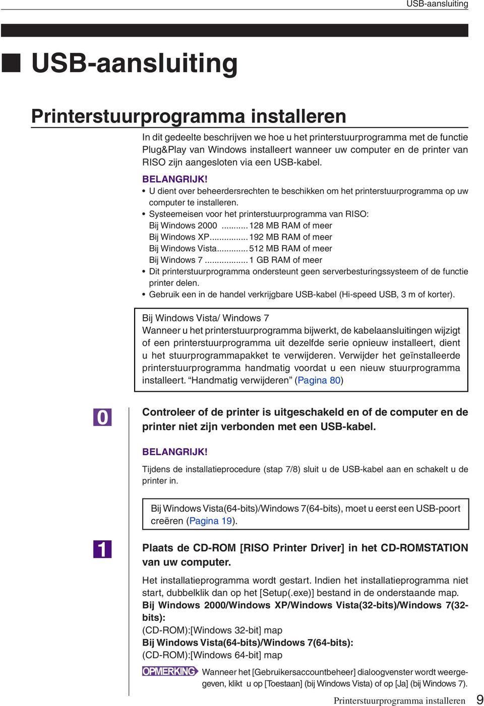 Systeemeisen voor het printerstuurprogramma van RISO: Bij Windows 2000... 128 MB RAM of meer Bij Windows XP... 192 MB RAM of meer Bij Windows Vista... 512 MB RAM of meer Bij Windows 7.