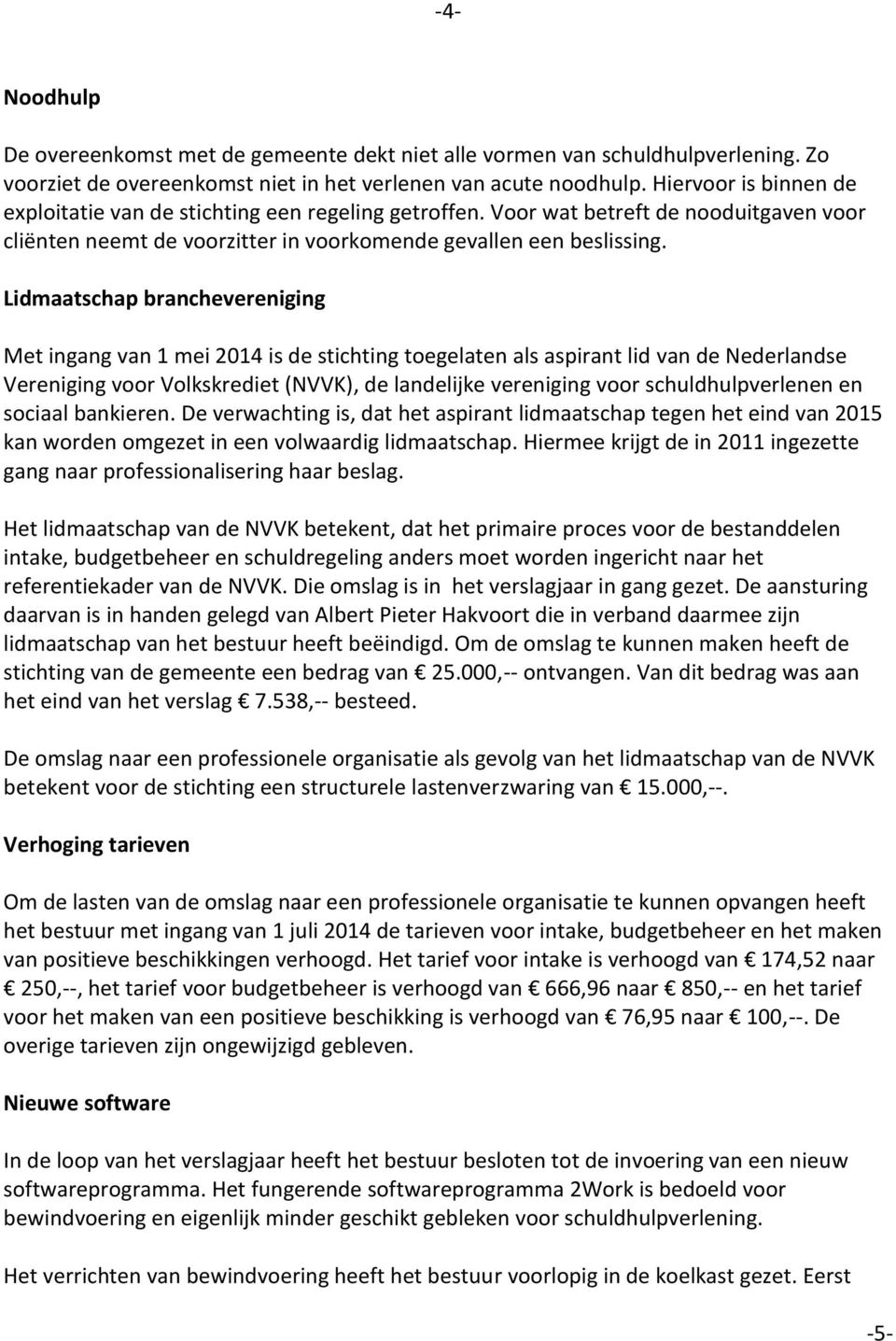 Lidmaatschap branchevereniging Met ingang van 1 mei 2014 is de stichting toegelaten als aspirant lid van de Nederlandse Vereniging voor Volkskrediet (NVVK), de landelijke vereniging voor