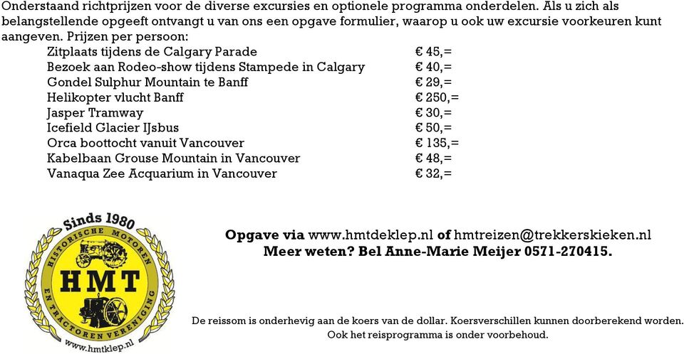 Prijzen per persoon: Zitplaats tijdens de Calgary Parade 45,= Bezoek aan Rodeo-show tijdens Stampede in Calgary 40,= Gondel Sulphur Mountain te Banff 29,= Helikopter vlucht Banff 250,= Jasper Tramway