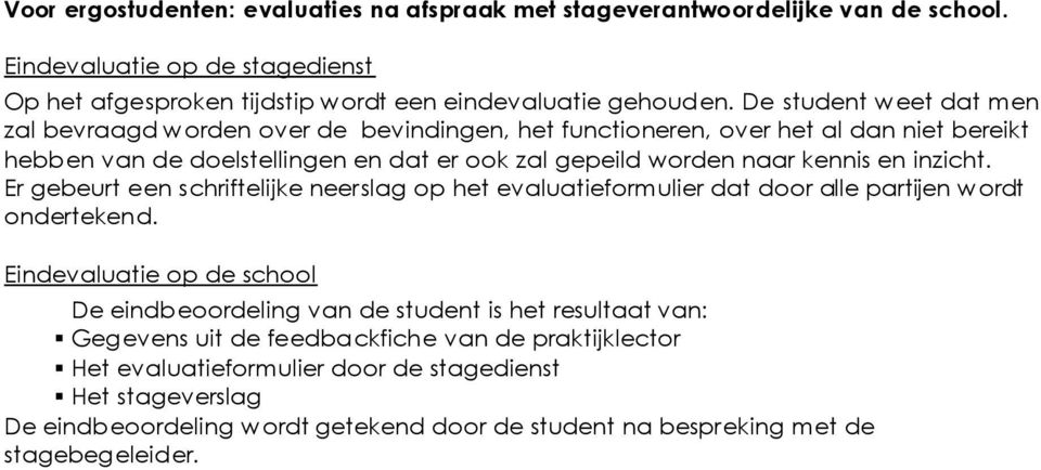 inzicht. Er gebeurt een schriftelijke neerslag op het evaluatieformulier dat door alle partijen wordt ondertekend.