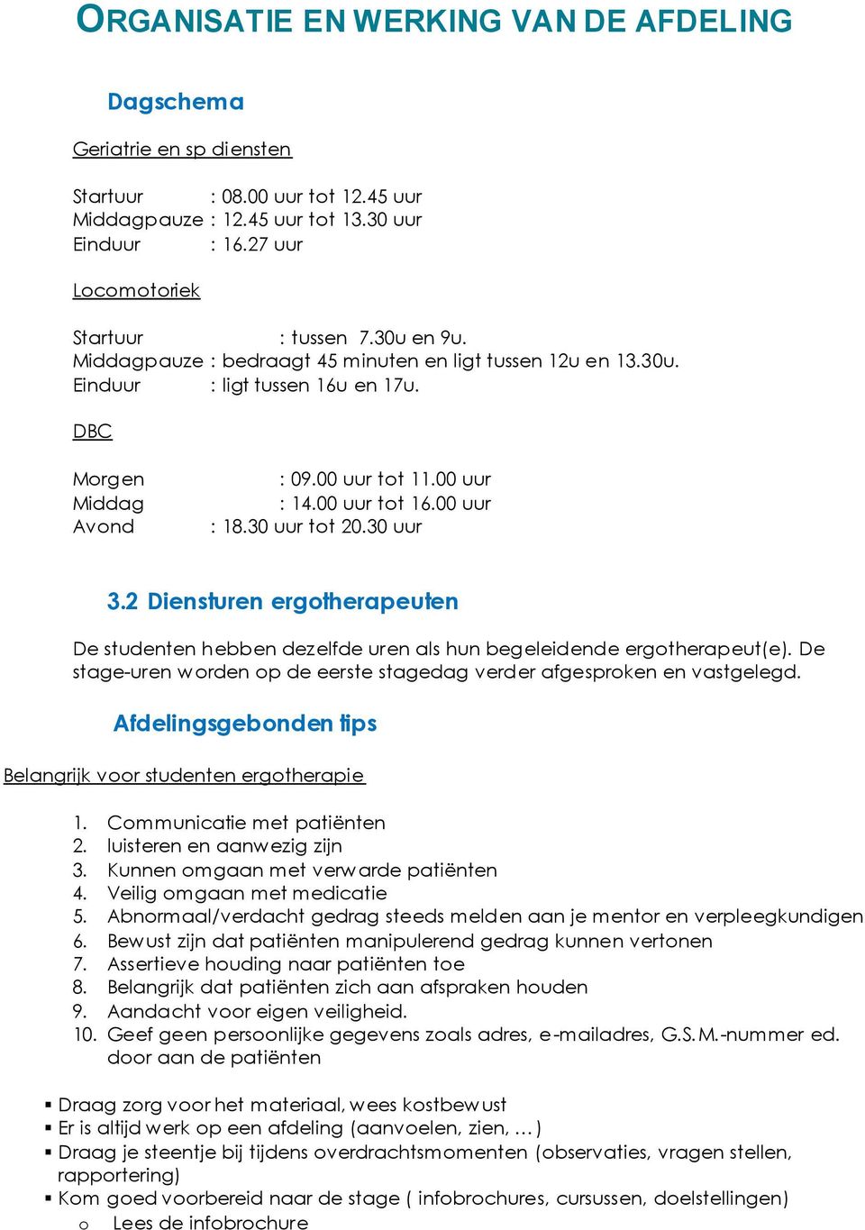 30 uur tot 20.30 uur 3.2 Diensturen ergotherapeuten De studenten hebben dezelfde uren als hun begeleidende ergotherapeut(e).