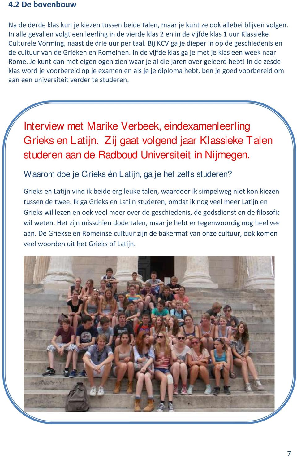 Bij KCV ga je dieper in op de geschiedenis en de cultuur van de Grieken en Romeinen. In de vijfde klas ga je met je klas een week naar Rome.