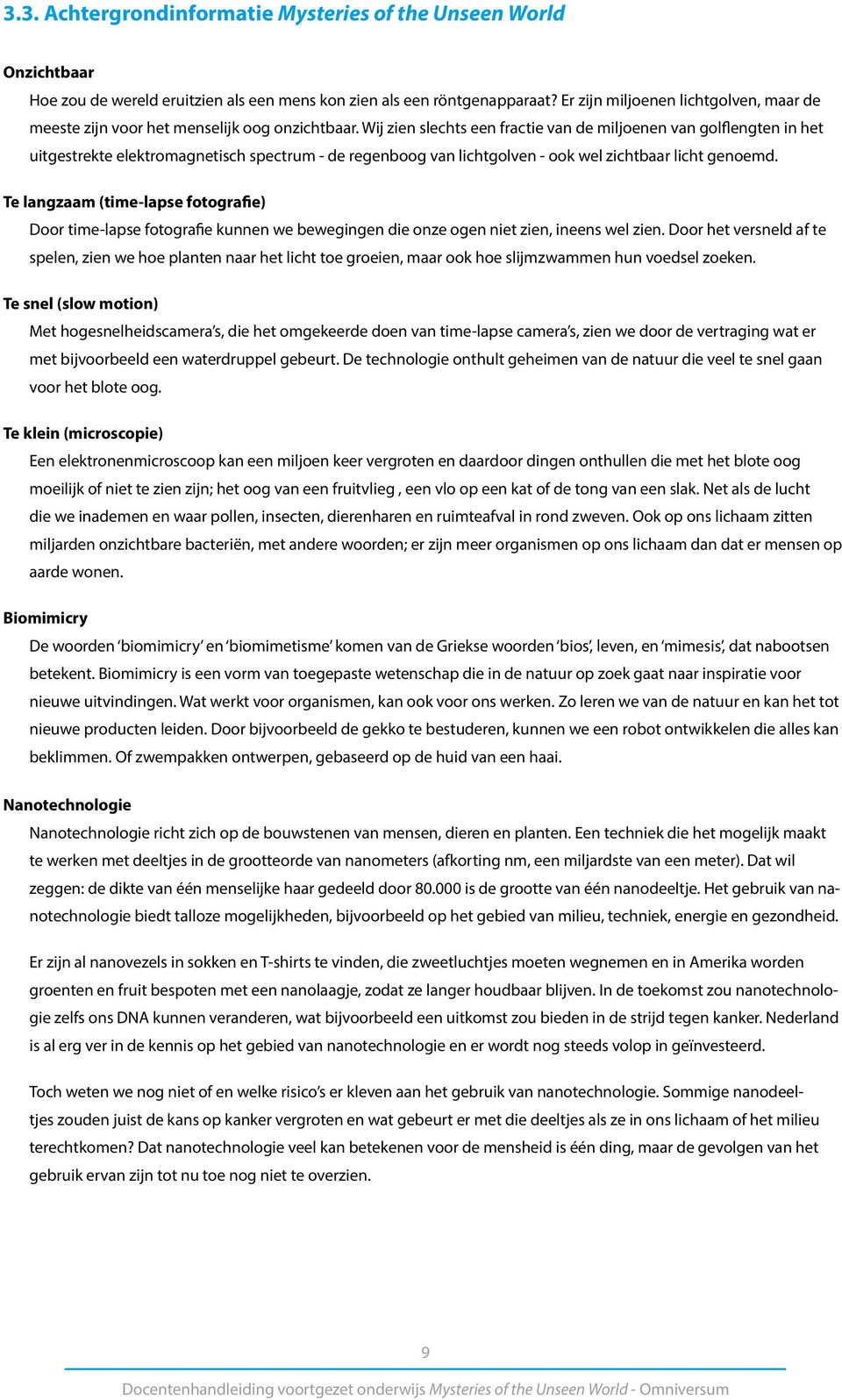 Wij zien slechts een fractie van de miljoenen van golflengten in het uitgestrekte elektromagnetisch spectrum - de regenboog van lichtgolven - ook wel zichtbaar licht genoemd.