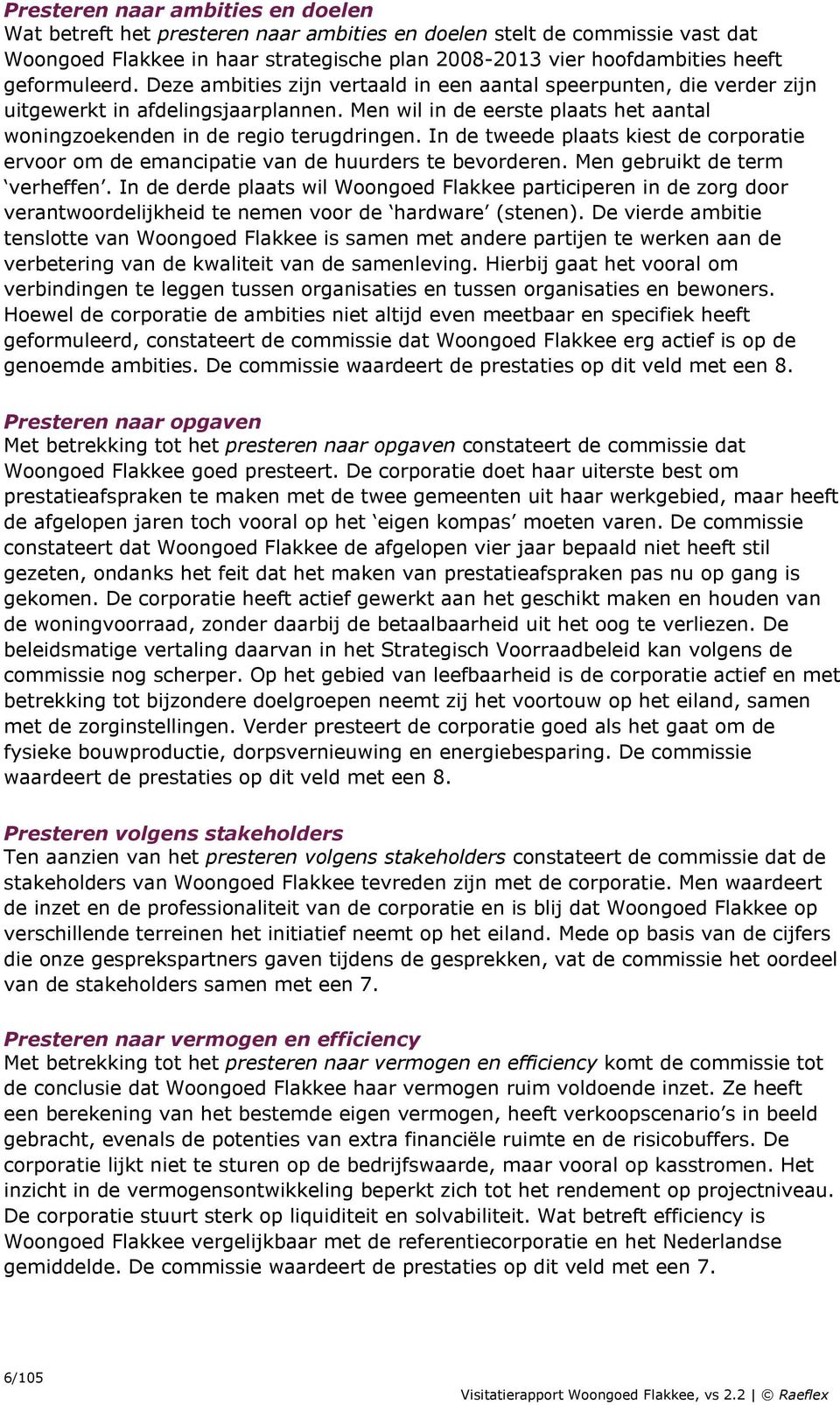 Men wil in de eerste plaats het aantal woningzoekenden in de regio terugdringen. In de tweede plaats kiest de corporatie ervoor om de emancipatie van de huurders te bevorderen.