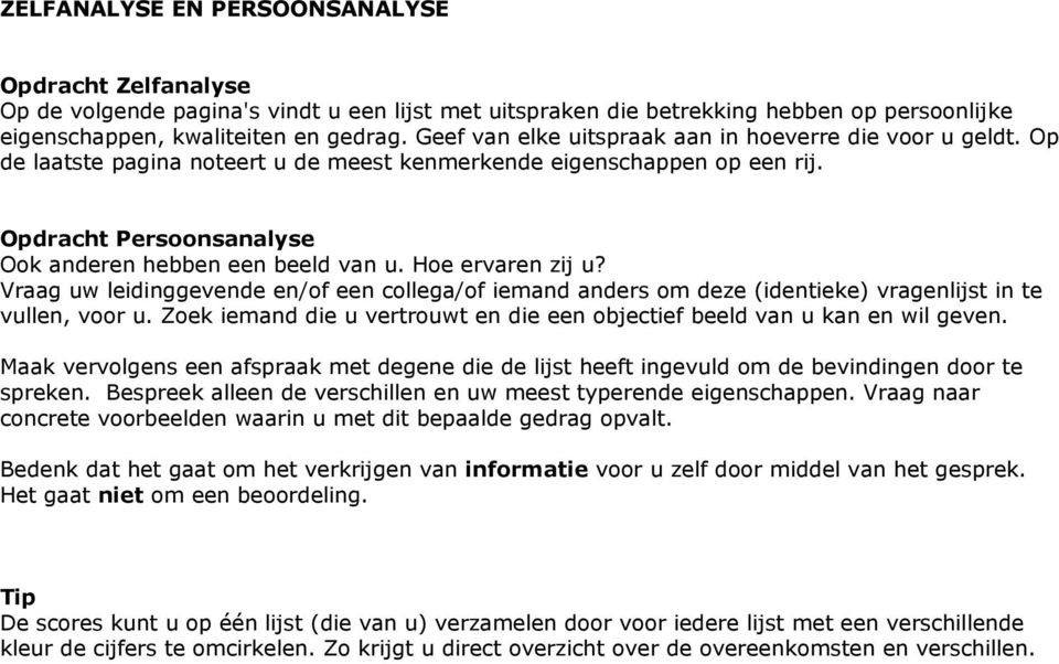 Hoe ervaren zij u? Vraag uw leidinggevende en/of een collega/of iemand anders om deze (identieke) vragenlijst in te vullen, voor u.