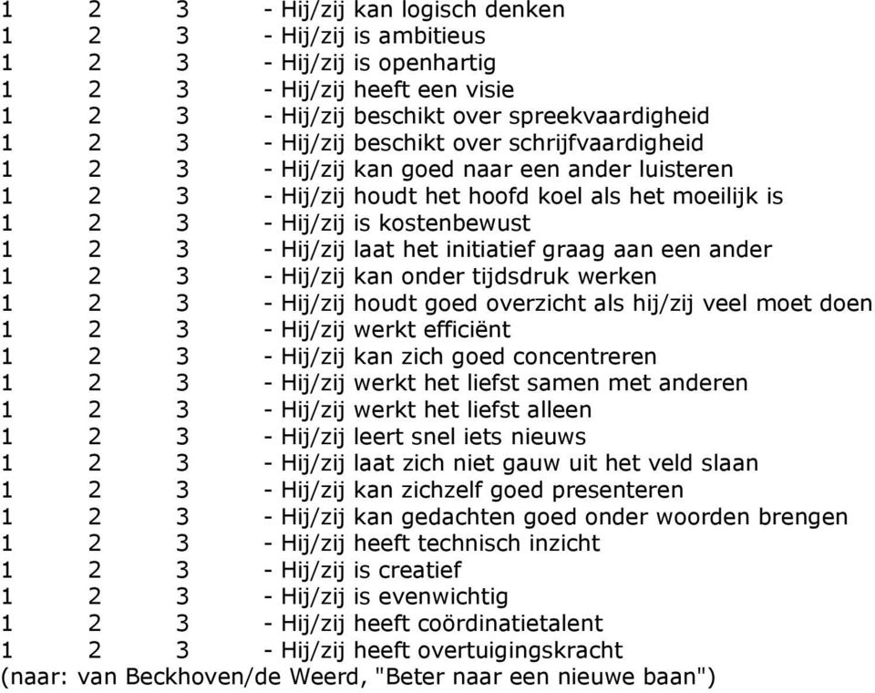 graag aan een ander 1 2 3 - Hij/zij kan onder tijdsdruk werken 1 2 3 - Hij/zij houdt goed overzicht als hij/zij veel moet doen 1 2 3 - Hij/zij werkt efficiënt 1 2 3 - Hij/zij kan zich goed