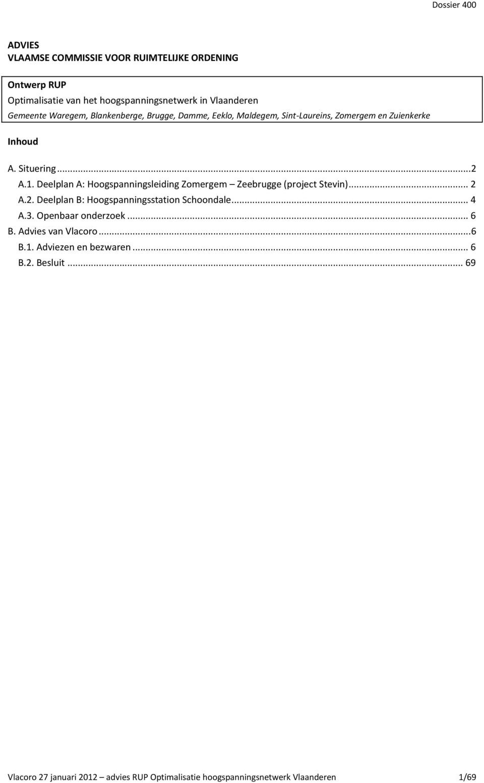 Deelplan A: Hoogspanningsleiding Zomergem Zeebrugge (project Stevin)... 2 A.2. Deelplan B: Hoogspanningsstation Schoondale... 4 A.3.