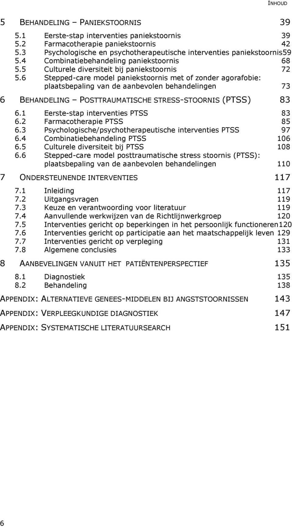 6 Stepped-care model paniekstoornis met of zonder agorafobie: plaatsbepaling van de aanbevolen behandelingen 73 6 BEHANDELING POSTTRAUMATISCHE STRESS-STOORNIS (PTSS) 83 6.